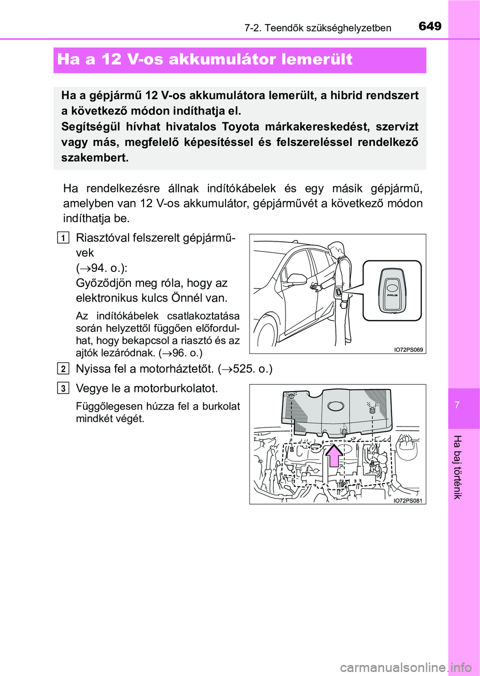 TOYOTA PRIUS 2017  Kezelési útmutató (in Hungarian) 6497-2. Teendők szükséghelyzetben
7
Ha baj történik
Ha a 12 V-os akkumulátor lemerült
Ha  rendelkezésre  állnak  indítók ábelek  és  egy  másik  gépjármű,
amelyben van 12 V-os akkumul