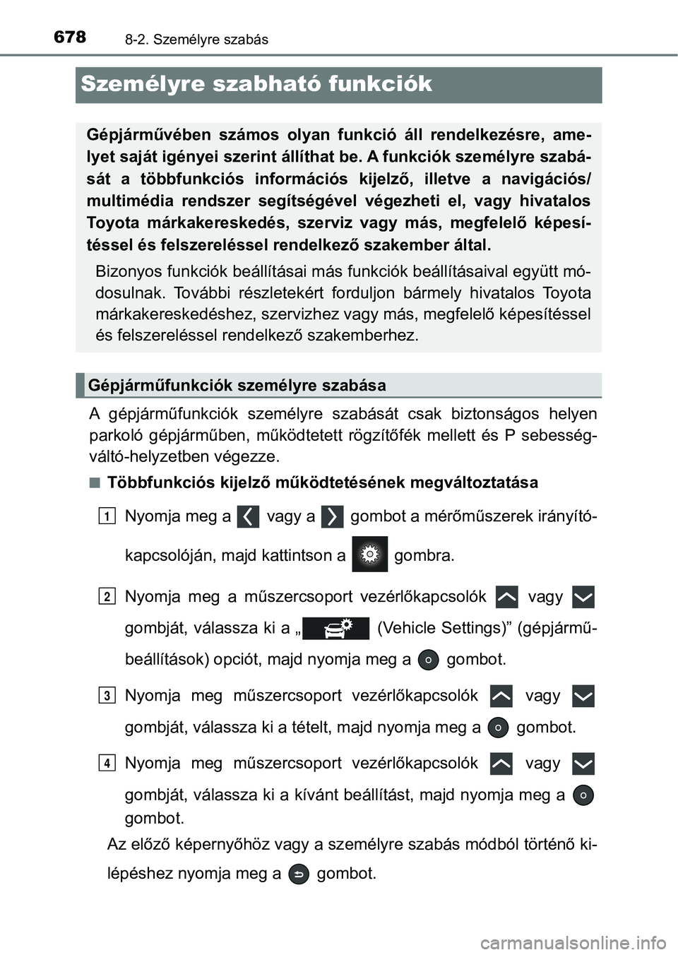 TOYOTA PRIUS 2017  Kezelési útmutató (in Hungarian) 6788-2. Személyre szabás
Személyre szabható funkciók
A  gépjárműfunkciók  személyre  szabását  csak  biztonságos  helyen
parkoló  gépjárműben,  működtetet t  rögzítőfék  mellett