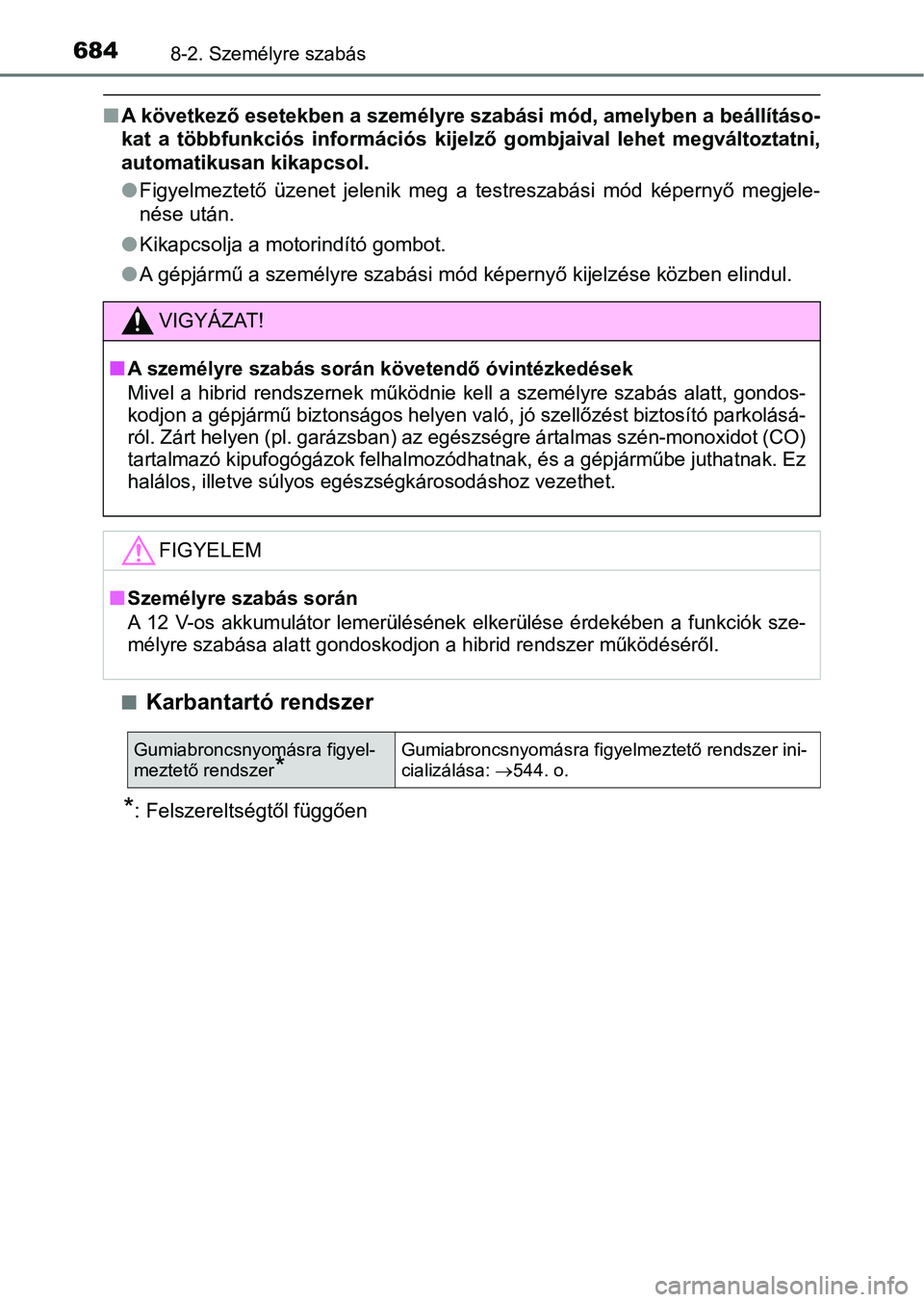 TOYOTA PRIUS 2017  Kezelési útmutató (in Hungarian) 6848-2. Személyre szabás
nA következő esetekben a személyre szabási mód, amelyben a beáll ításo-
kat  a  többfunkciós  információs  k ijelző  gombjaival  lehet  megváltoztatni,
automat