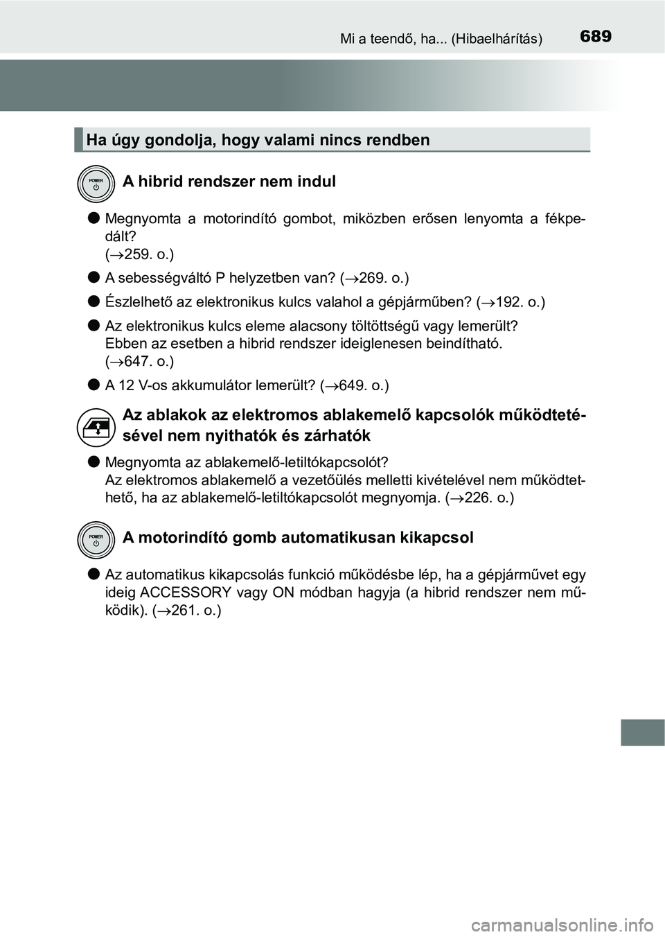 TOYOTA PRIUS 2017  Kezelési útmutató (in Hungarian) 689Mi a teendő, ha... (Hibaelhárítás)
lMegnyomta  a  motorindító  gombot,  miközben  erősen  lenyomta  a  fékpe-
dált? 
(  259. o.)
lA sebességváltó P helyzetben van? ( 269. o.)
lÉ