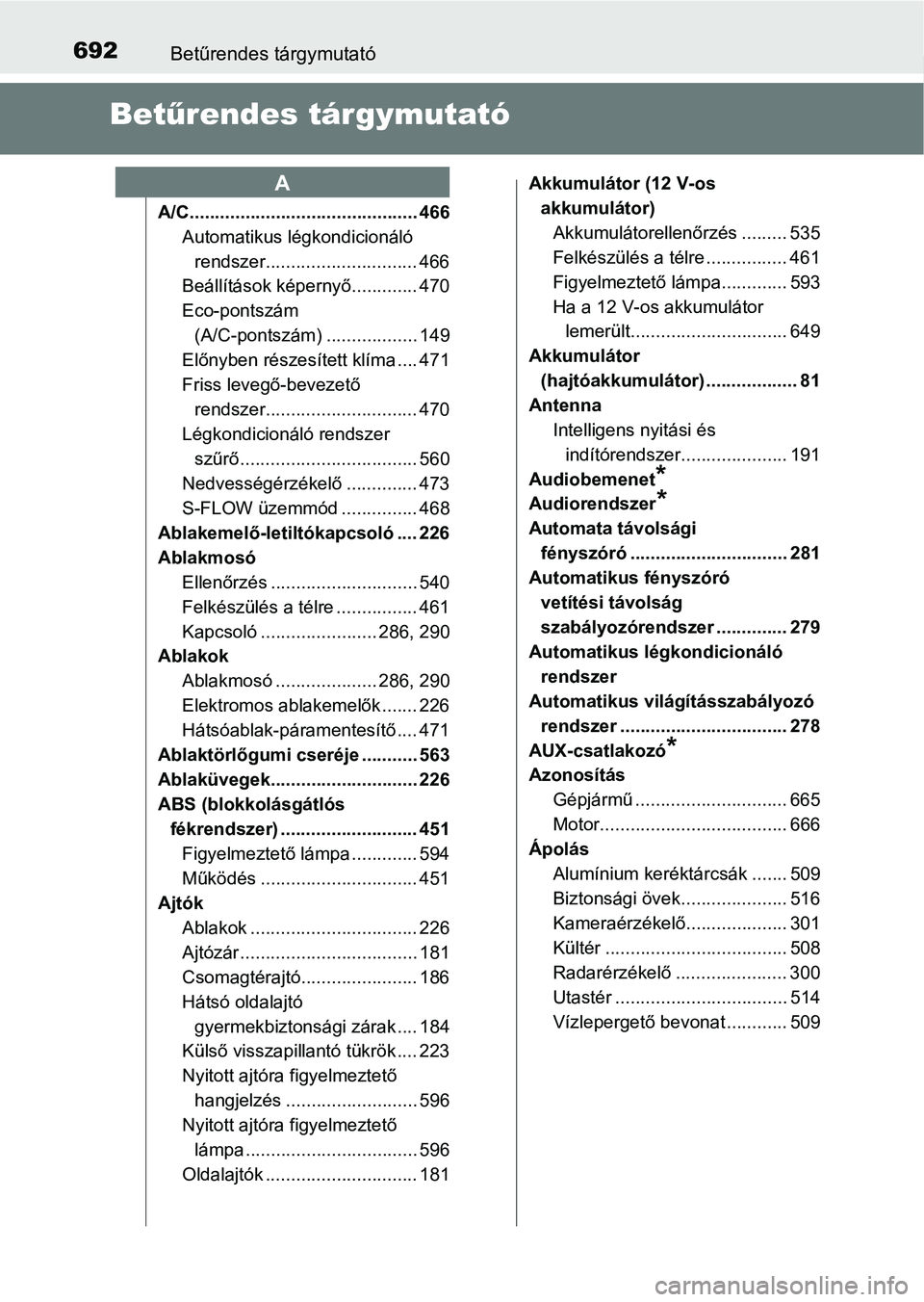 TOYOTA PRIUS 2017  Kezelési útmutató (in Hungarian) 692Betűrendes tárgymutató
Betűrendes tárgymutató
A/C............................................. 466
Automatikus légkondicionáló rendszer.............................. 466
Beállítások ké