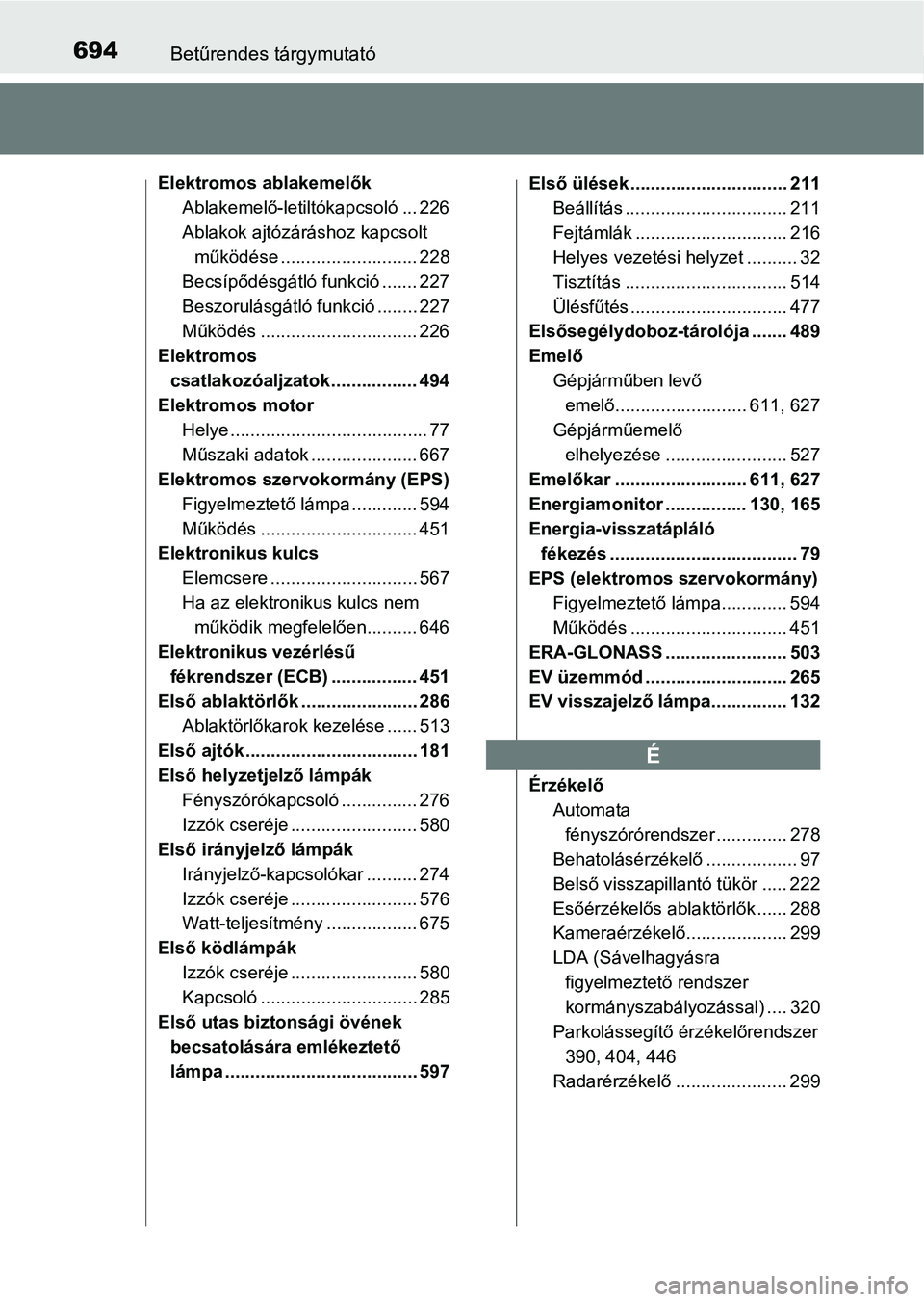 TOYOTA PRIUS 2017  Kezelési útmutató (in Hungarian) 694Betűrendes tárgymutató
Elektromos ablakemelőkAblakemelő-letiltókapcsoló ... 226
Ablakok ajtózáráshoz kapcsolt működése ........................... 228
Becsípődésgátló funkció ...