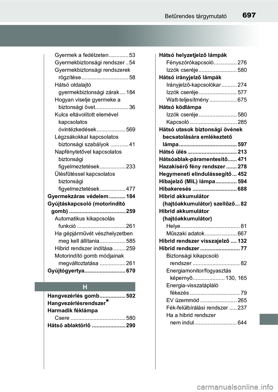 TOYOTA PRIUS 2017  Kezelési útmutató (in Hungarian) 697Betűrendes tárgymutató
Gyermek a fedélzeten ............. 53
Gyermekbiztonsági rendszer .. 54
Gyermekbiztonsági rendszerek rögzítése ............................... 58
Hátsó oldalajtó  