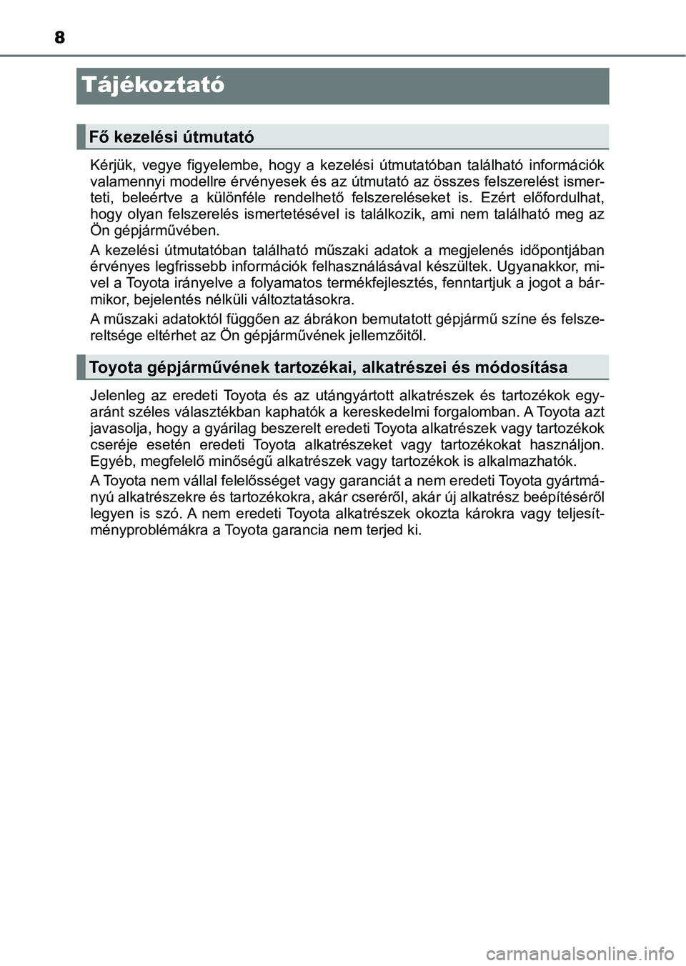 TOYOTA PRIUS 2017  Kezelési útmutató (in Hungarian) 8
Tájékoztató
Kérjük,  vegye  figyelembe,  hogy  a  kezelési  útmutatóban  található   információk
valamennyi modellre érvényesek és  az útmutató az összes felszerelést ismer-
teti,