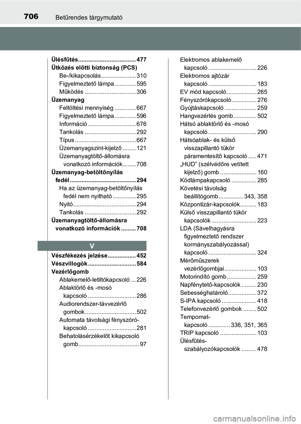 TOYOTA PRIUS 2017  Kezelési útmutató (in Hungarian) 706Betűrendes tárgymutató
Ülésfűtés................................... 477
Ütközés előtti biztonság (PCS)Be-/kikapcsolás ..................... 310
Figyelmeztető lámpa ............. 595
