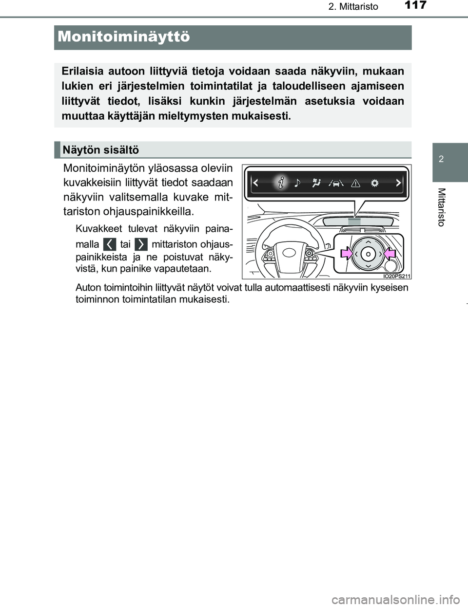 TOYOTA PRIUS 2017 Omistajan Käsikirja (in Finnish) 117
2
2. Mittaristo
Mittaristo
OM47B56FI
Monitoiminäyttö
Monitoiminäytön yläosassa oleviin
kuvakkeisiin liittyvät tiedot saadaan
näkyviin valitsemalla kuvake mit-
tariston ohjauspainikkeilla.
K TOYOTA PRIUS 2017 Omistajan Käsikirja (in Finnish) 117
2
2. Mittaristo
Mittaristo
OM47B56FI
Monitoiminäyttö
Monitoiminäytön yläosassa oleviin
kuvakkeisiin liittyvät tiedot saadaan
näkyviin valitsemalla kuvake mit-
tariston ohjauspainikkeilla.
K