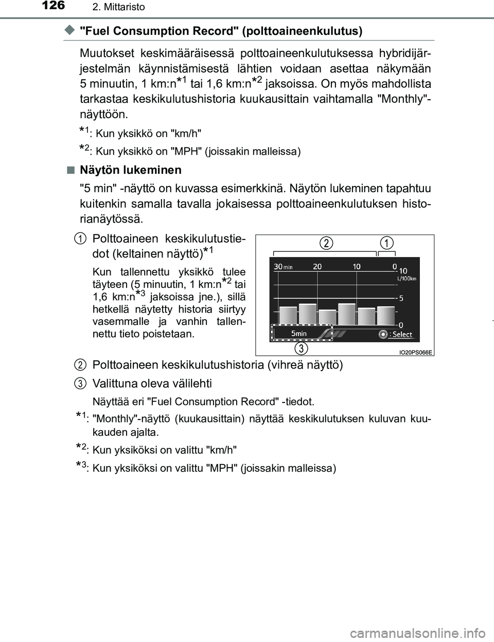 TOYOTA PRIUS 2017 Omistajan Käsikirja (in Finnish) 1262. Mittaristo
OM47B56FI
u"Fuel Consumption Record" (polttoaineenkulutus)
Muutokset keskimääräisessä polttoa ineenkulutuksessa hybridijär-
jestelmän käynnistämisestä lä htien voidaan asett TOYOTA PRIUS 2017 Omistajan Käsikirja (in Finnish) 1262. Mittaristo
OM47B56FI
u"Fuel Consumption Record" (polttoaineenkulutus)
Muutokset keskimääräisessä polttoa ineenkulutuksessa hybridijär-
jestelmän käynnistämisestä lä htien voidaan asett