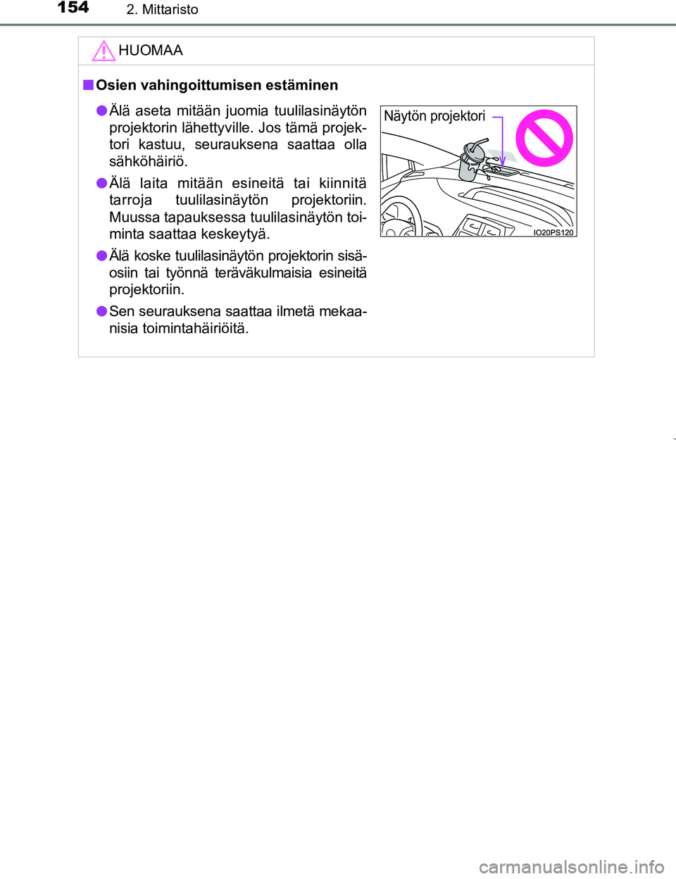 TOYOTA PRIUS 2017  Omistajan Käsikirja (in Finnish) 1542. Mittaristo
OM47B56FI
HUOMAA
nOsien vahingoittumisen estäminen
l Älä aseta mitään juomia tuulilasinäytön
projektorin lähettyville. Jos tämä projek-
tori kastuu, seurauksena saattaa olla