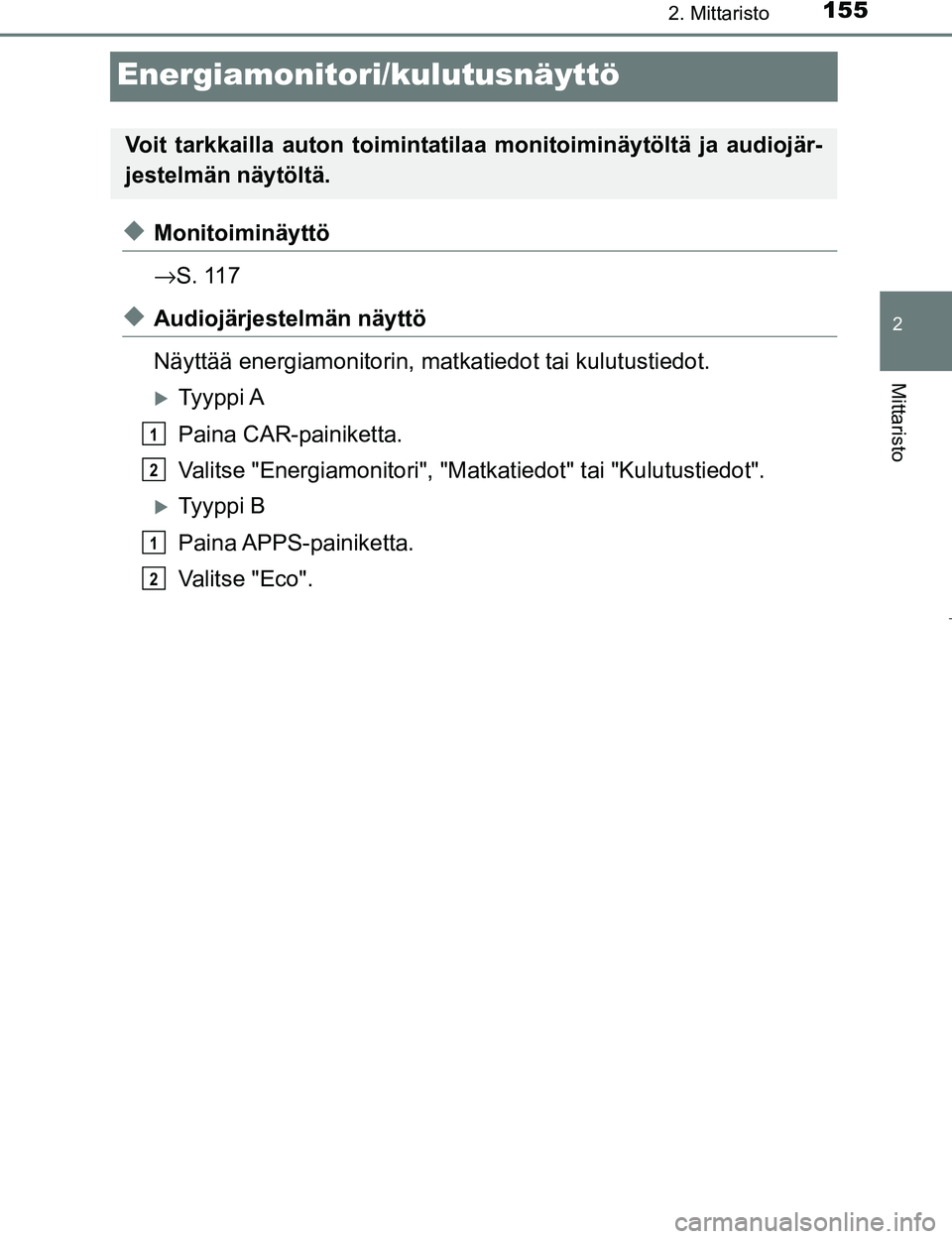 TOYOTA PRIUS 2017  Omistajan Käsikirja (in Finnish) 155
2
2. Mittaristo
Mittaristo
OM47B56FI
Energiamonitori/kulutusnäyttö
uMonitoiminäyttö
→S. 117
uAudiojärjestelmän näyttö
Näyttää energiamonitorin, ma tkatiedot tai kulutustiedot.
Ty y