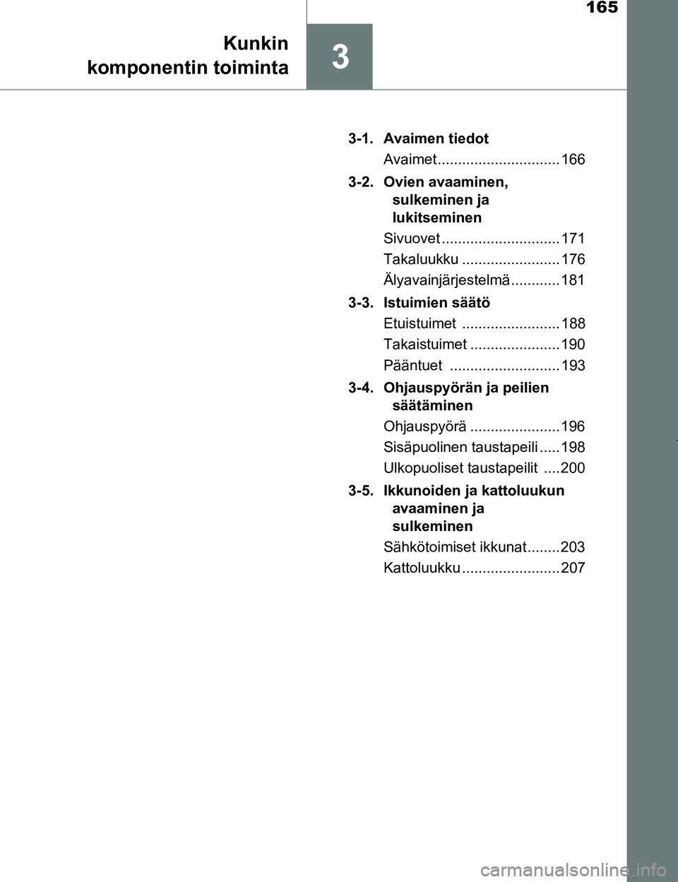 TOYOTA PRIUS 2017  Omistajan Käsikirja (in Finnish) 165
3
Kunkin
komponentin toiminta
OM47B56FI 3-1. Avaimen tiedot
Avaimet .............................. 166
3-2. Ovien avaaminen,  sulkeminen ja 
lukitseminen
Sivuovet ............................. 171