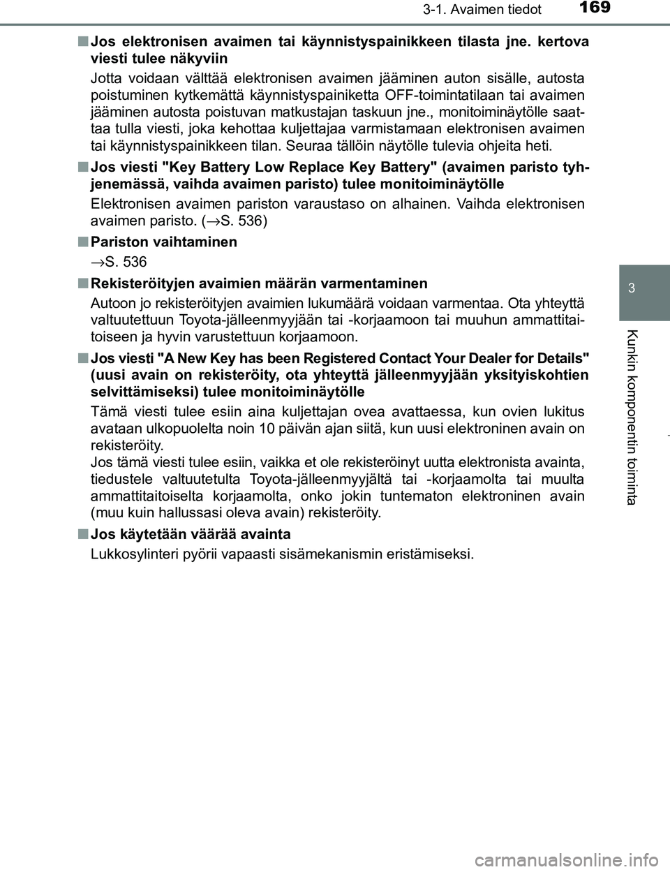 TOYOTA PRIUS 2017  Omistajan Käsikirja (in Finnish) 1693-1. Avaimen tiedot
3
Kunkin komponentin toiminta
OM47B56FIn
Jos elektronisen avaimen tai käynnistyspainikkeen tilasta jne. kertova
viesti tulee näkyviin
Jotta voidaan välttää elektronisen ava