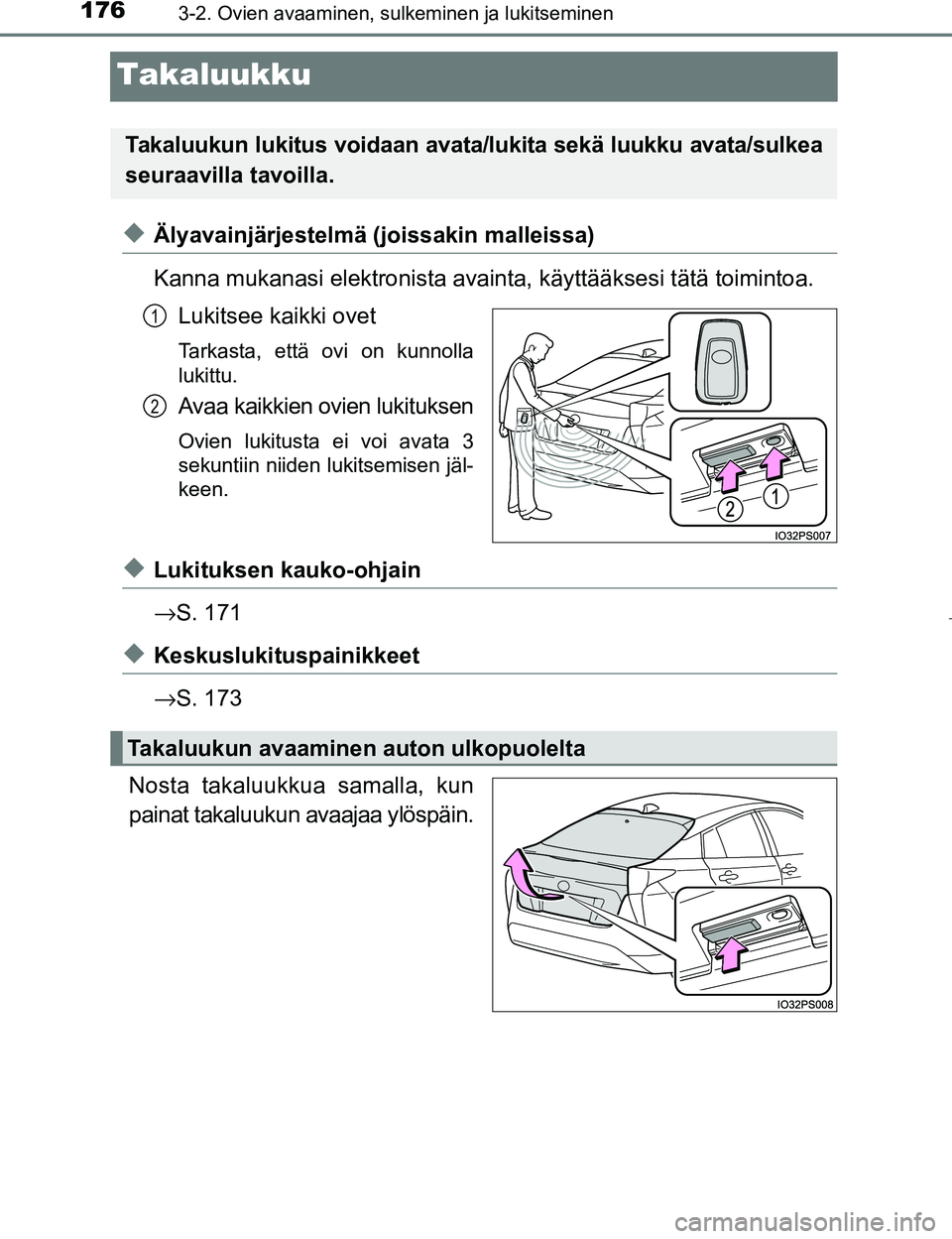 TOYOTA PRIUS 2017 Omistajan Käsikirja (in Finnish) 1763-2. Ovien avaaminen, sulkeminen ja lukitseminen
OM47B56FI
Takaluukku
uÄlyavainjärjestelmä (joissakin malleissa)
Kanna mukanasi elektronista avainta, käyttääksesi tätä toimintoa.
Lukitsee k TOYOTA PRIUS 2017 Omistajan Käsikirja (in Finnish) 1763-2. Ovien avaaminen, sulkeminen ja lukitseminen
OM47B56FI
Takaluukku
uÄlyavainjärjestelmä (joissakin malleissa)
Kanna mukanasi elektronista avainta, käyttääksesi tätä toimintoa.
Lukitsee k