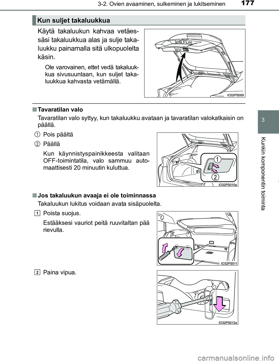 TOYOTA PRIUS 2017 Omistajan Käsikirja (in Finnish) 1773-2. Ovien avaaminen, sulkeminen ja lukitseminen
3
Kunkin komponentin toiminta
OM47B56FI
Käytä takaluukun kahvaa vetäes-
säsi takaluukkua alas ja sulje taka-
luukku painamalla sitä ulkopuolelt TOYOTA PRIUS 2017 Omistajan Käsikirja (in Finnish) 1773-2. Ovien avaaminen, sulkeminen ja lukitseminen
3
Kunkin komponentin toiminta
OM47B56FI
Käytä takaluukun kahvaa vetäes-
säsi takaluukkua alas ja sulje taka-
luukku painamalla sitä ulkopuolelt