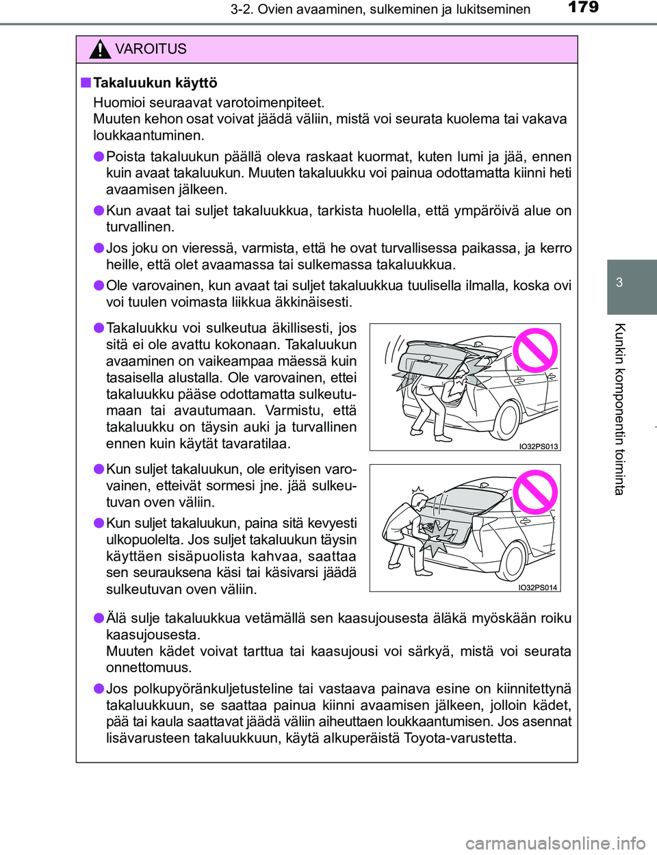 TOYOTA PRIUS 2017 Omistajan Käsikirja (in Finnish) 1793-2. Ovien avaaminen, sulkeminen ja lukitseminen
3
Kunkin komponentin toiminta
OM47B56FI
VAROITUS
nTakaluukun käyttö
Huomioi seuraavat varotoimenpiteet.
Muuten kehon osat voivat jäädä väliin, TOYOTA PRIUS 2017 Omistajan Käsikirja (in Finnish) 1793-2. Ovien avaaminen, sulkeminen ja lukitseminen
3
Kunkin komponentin toiminta
OM47B56FI
VAROITUS
nTakaluukun käyttö
Huomioi seuraavat varotoimenpiteet.
Muuten kehon osat voivat jäädä väliin,