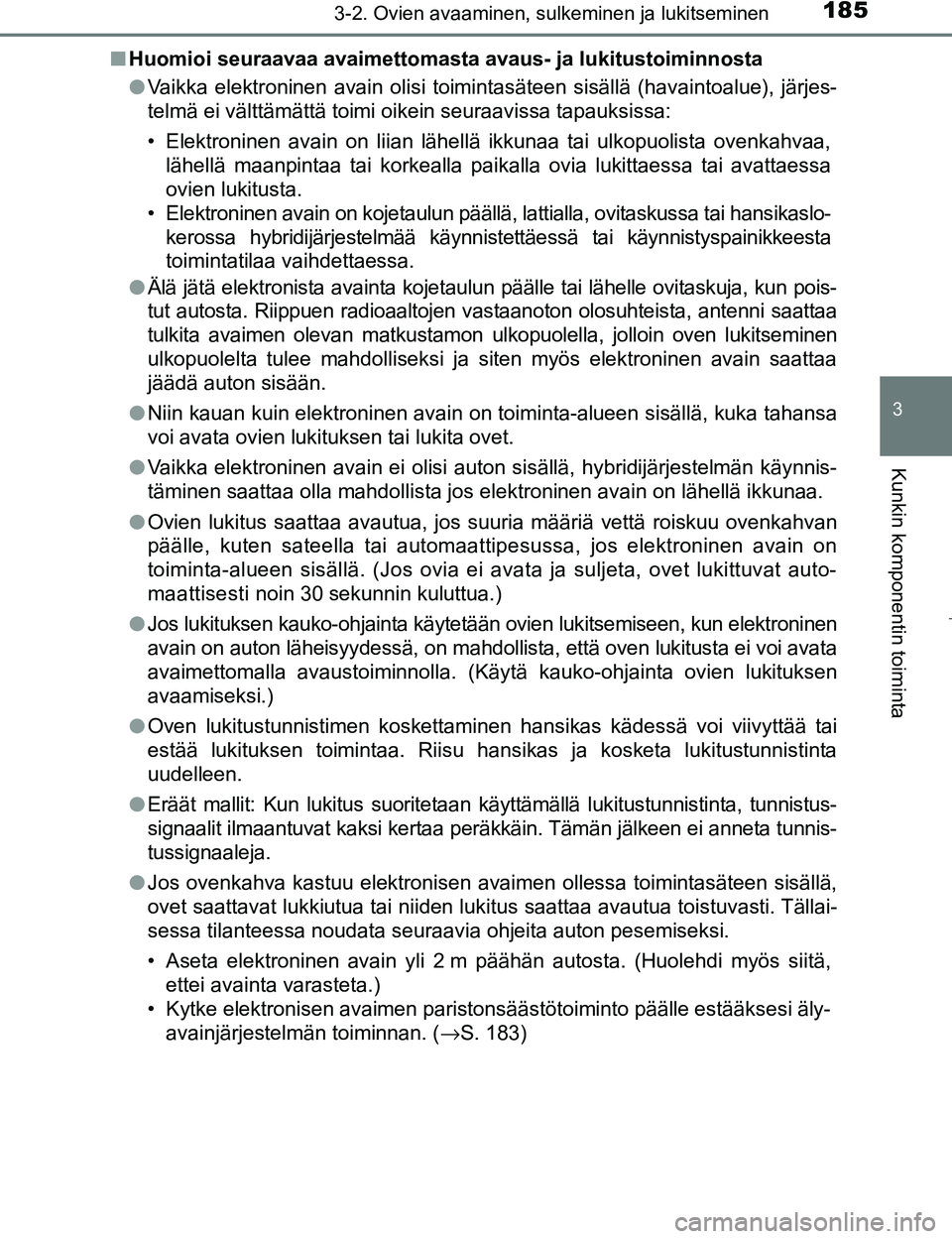 TOYOTA PRIUS 2017  Omistajan Käsikirja (in Finnish) 1853-2. Ovien avaaminen, sulkeminen ja lukitseminen
3
Kunkin komponentin toiminta
OM47B56FIn
Huomioi seuraavaa avaimettomasta avau s- ja lukitustoiminnosta
l Vaikka elektroninen avain olisi toimintas