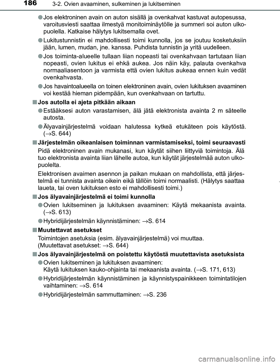 TOYOTA PRIUS 2017  Omistajan Käsikirja (in Finnish) 1863-2. Ovien avaaminen, sulkeminen ja lukitseminen
OM47B56FIl
Jos elektroninen avain on auton sisällä ja ovenkahvat kastuvat autopesussa,
varoitusviesti saattaa ilmestyä monitoiminäytölle ja sum