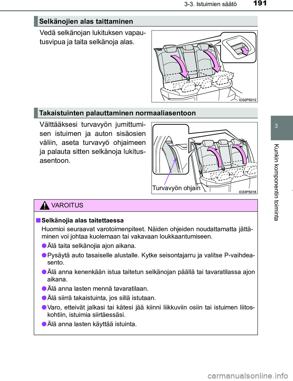 TOYOTA PRIUS 2017 Omistajan Käsikirja (in Finnish) 1913-3. Istuimien säätö
3
Kunkin komponentin toiminta
OM47B56FI
Vedä selkänojan lukituksen vapau-
tusvipua ja taita selkänoja alas.
Välttääksesi turvavyön jumittumi-
sen istuimen ja auton si TOYOTA PRIUS 2017 Omistajan Käsikirja (in Finnish) 1913-3. Istuimien säätö
3
Kunkin komponentin toiminta
OM47B56FI
Vedä selkänojan lukituksen vapau-
tusvipua ja taita selkänoja alas.
Välttääksesi turvavyön jumittumi-
sen istuimen ja auton si