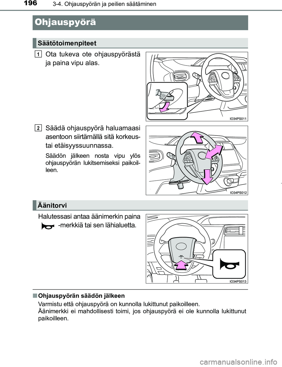TOYOTA PRIUS 2017  Omistajan Käsikirja (in Finnish) 1963-4. Ohjauspyörän ja peilien säätäminen
OM47B56FI
Ohjauspyörä
Ota tukeva ote ohjauspyörästä
ja paina vipu alas.
Säädä ohjauspyörä haluamaasi
asentoon siirtämällä sitä korkeus-
ta