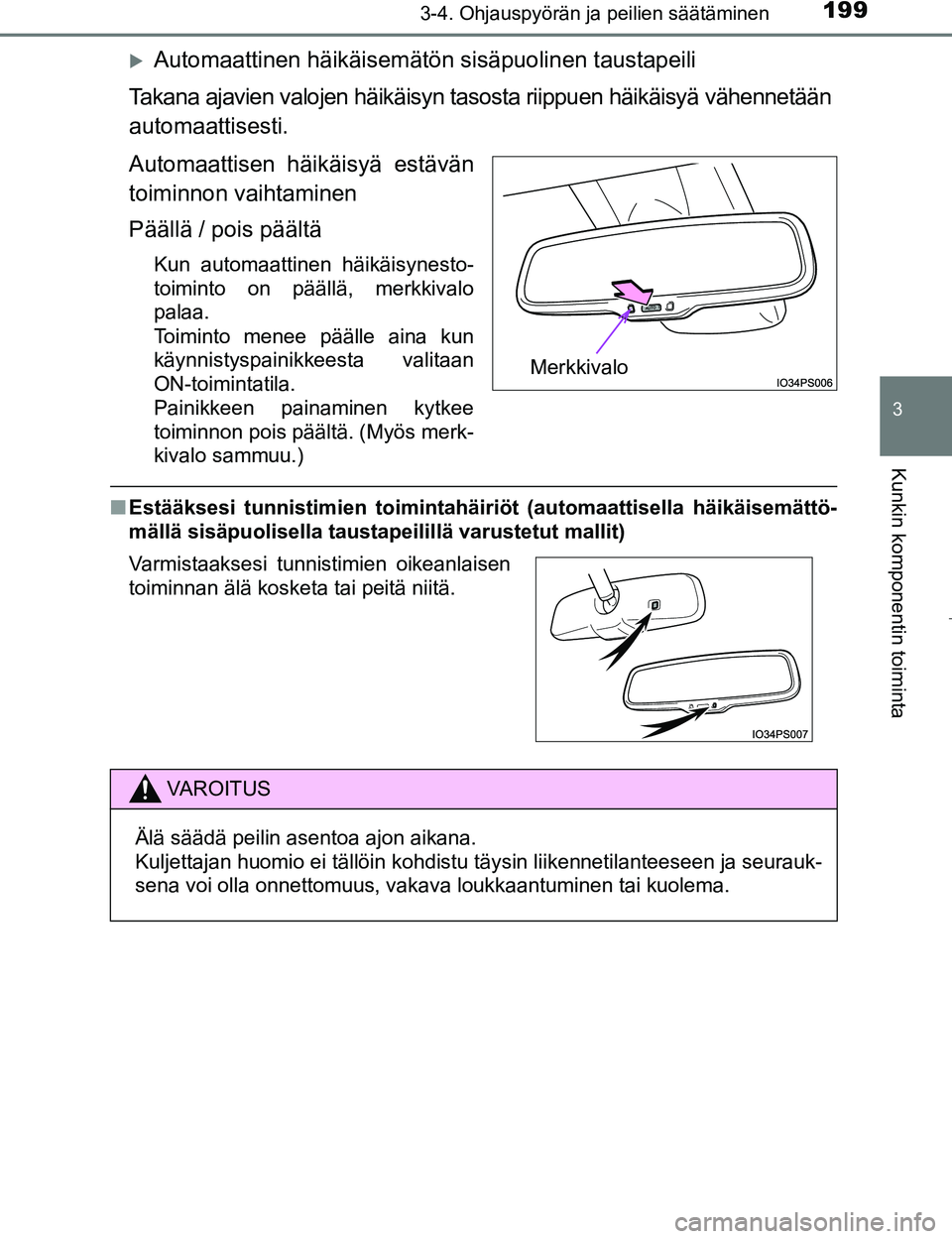 TOYOTA PRIUS 2017 Omistajan Käsikirja (in Finnish) 1993-4. Ohjauspyörän ja peilien säätäminen
3
Kunkin komponentin toiminta
OM47B56FI
Automaattinen häikäisemätön sisäpuolinen taustapeili
Takana ajavien valojen häikäisyn taso sta riippue TOYOTA PRIUS 2017 Omistajan Käsikirja (in Finnish) 1993-4. Ohjauspyörän ja peilien säätäminen
3
Kunkin komponentin toiminta
OM47B56FI
Automaattinen häikäisemätön sisäpuolinen taustapeili
Takana ajavien valojen häikäisyn taso sta riippue