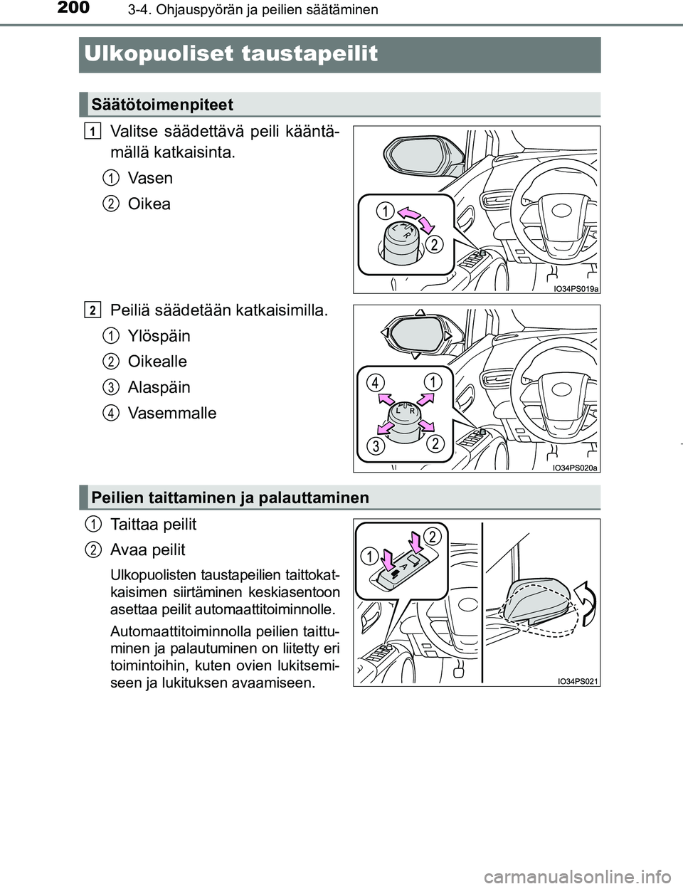TOYOTA PRIUS 2017  Omistajan Käsikirja (in Finnish) 2003-4. Ohjauspyörän ja peilien säätäminen
OM47B56FI
Ulkopuoliset taustapeilit
Valitse säädettävä peili kääntä-
mällä katkaisinta.
Vasen 
Oikea
Peiliä säädetään katkaisimilla. Ylös