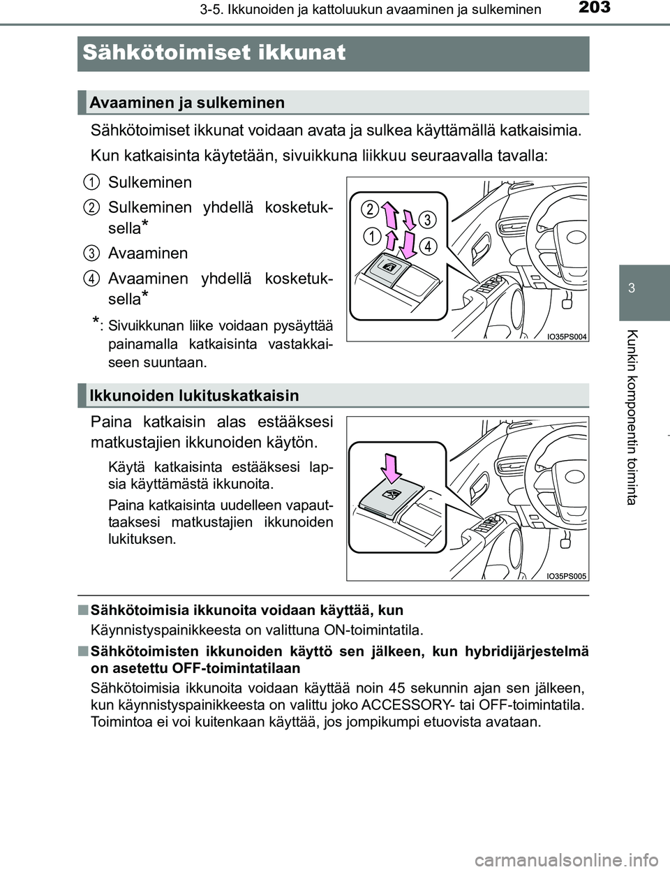 TOYOTA PRIUS 2017 Omistajan Käsikirja (in Finnish) 203
3
3-5. Ikkunoiden ja kattoluukun avaaminen ja sulkeminen
Kunkin komponentin toiminta
OM47B56FI
Sähkötoimiset ikkunat
Sähkötoimiset ikkunat voidaan avata ja sulkea käyttämällä katkaisimia.
TOYOTA PRIUS 2017 Omistajan Käsikirja (in Finnish) 203
3
3-5. Ikkunoiden ja kattoluukun avaaminen ja sulkeminen
Kunkin komponentin toiminta
OM47B56FI
Sähkötoimiset ikkunat
Sähkötoimiset ikkunat voidaan avata ja sulkea käyttämällä katkaisimia.