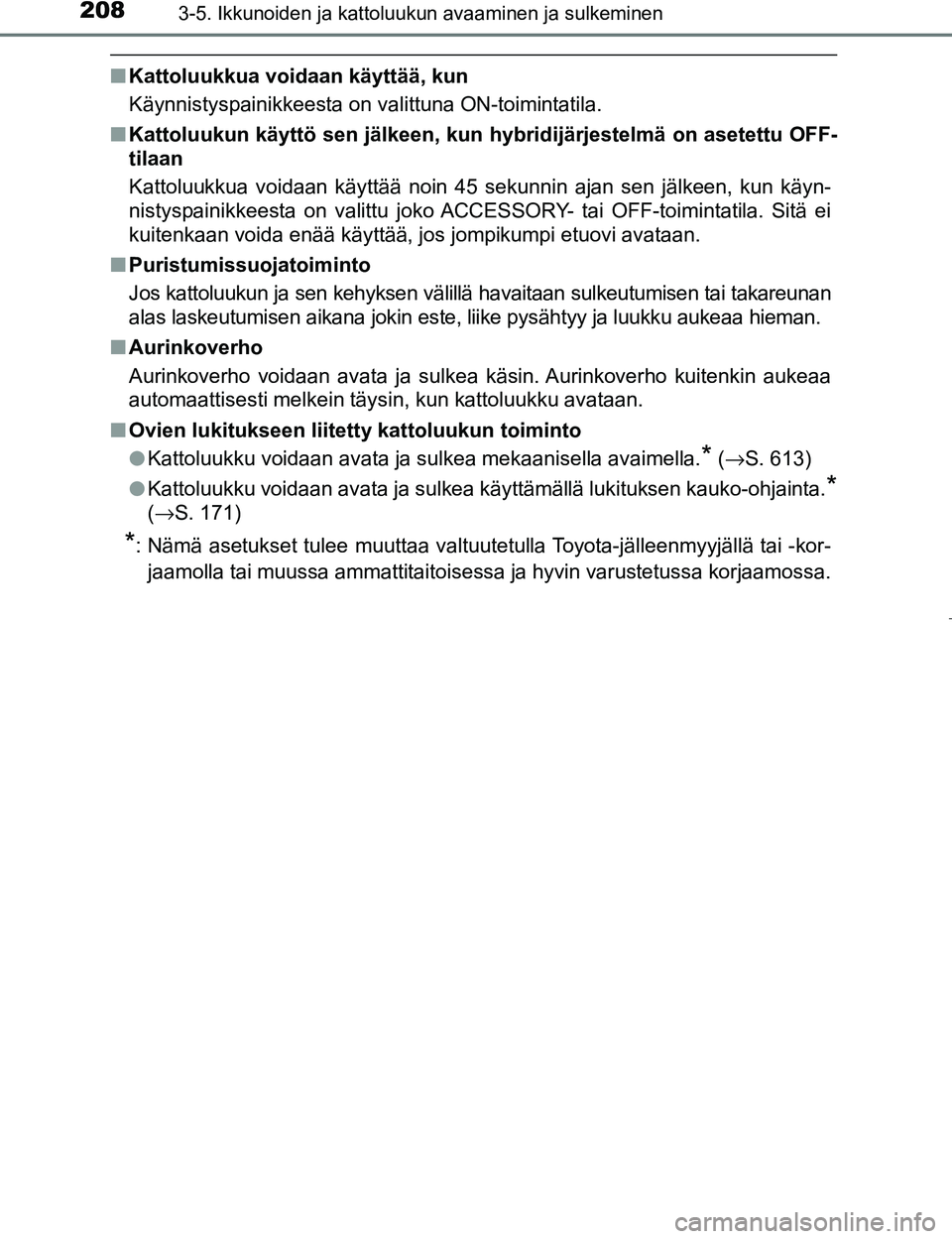 TOYOTA PRIUS 2017 Omistajan Käsikirja (in Finnish) 2083-5. Ikkunoiden ja kattoluukun avaaminen ja sulkeminen
OM47B56FI
nKattoluukkua voidaan käyttää, kun
Käynnistyspainikkeesta on valittuna ON-toimintatila.
n Kattoluukun käyttö sen jälkeen, kun TOYOTA PRIUS 2017 Omistajan Käsikirja (in Finnish) 2083-5. Ikkunoiden ja kattoluukun avaaminen ja sulkeminen
OM47B56FI
nKattoluukkua voidaan käyttää, kun
Käynnistyspainikkeesta on valittuna ON-toimintatila.
n Kattoluukun käyttö sen jälkeen, kun