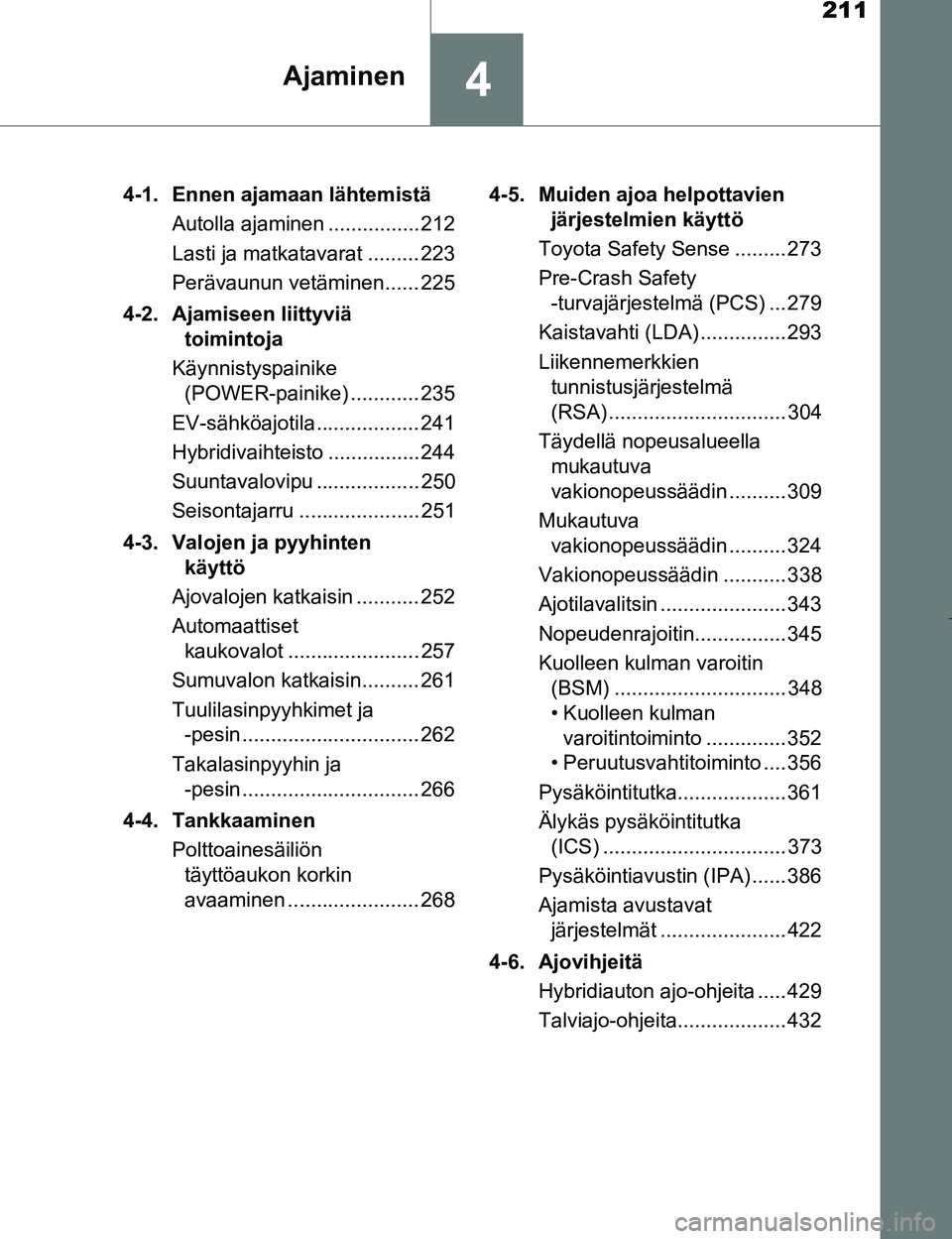 TOYOTA PRIUS 2017 Omistajan Käsikirja (in Finnish) 211
4Ajaminen
OM47B56FI4-1. Ennen ajamaan lähtemistä
Autolla ajaminen ................ 212
Lasti ja matkatavarat ......... 223
Perävaunun vetäminen...... 225
4-2. Ajamiseen liittyviä toimintoja
TOYOTA PRIUS 2017 Omistajan Käsikirja (in Finnish) 211
4Ajaminen
OM47B56FI4-1. Ennen ajamaan lähtemistä
Autolla ajaminen ................ 212
Lasti ja matkatavarat ......... 223
Perävaunun vetäminen...... 225
4-2. Ajamiseen liittyviä toimintoja