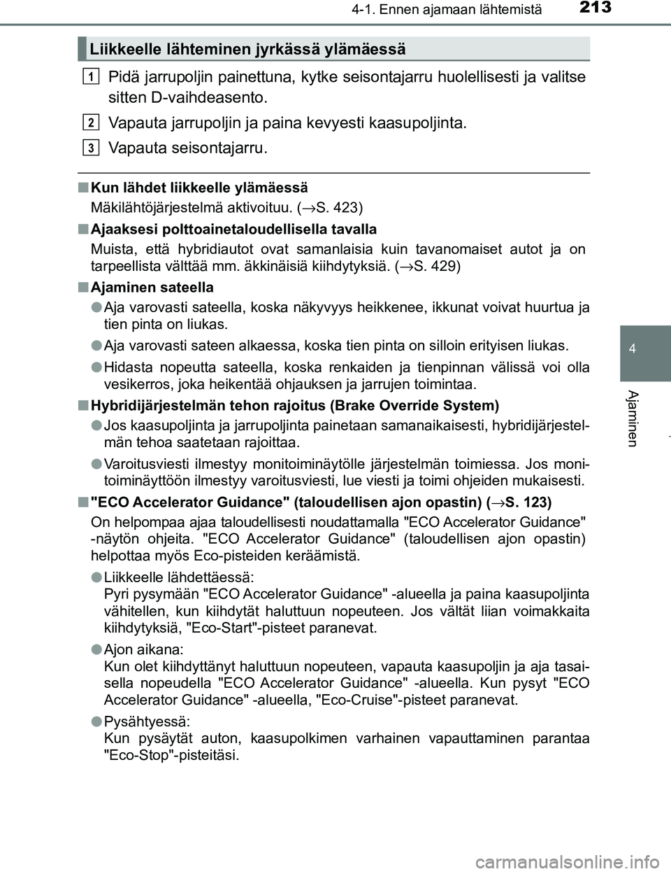 TOYOTA PRIUS 2017 Omistajan Käsikirja (in Finnish) 2134-1. Ennen ajamaan lähtemistä
4
Ajaminen
OM47B56FI
Pidä jarrupoljin painettuna, kytke seisontajarru huolellisesti ja valitse
sitten D-vaihdeasento.
Vapauta jarrupoljin ja pai na kevyesti kaasupo TOYOTA PRIUS 2017 Omistajan Käsikirja (in Finnish) 2134-1. Ennen ajamaan lähtemistä
4
Ajaminen
OM47B56FI
Pidä jarrupoljin painettuna, kytke seisontajarru huolellisesti ja valitse
sitten D-vaihdeasento.
Vapauta jarrupoljin ja pai na kevyesti kaasupo