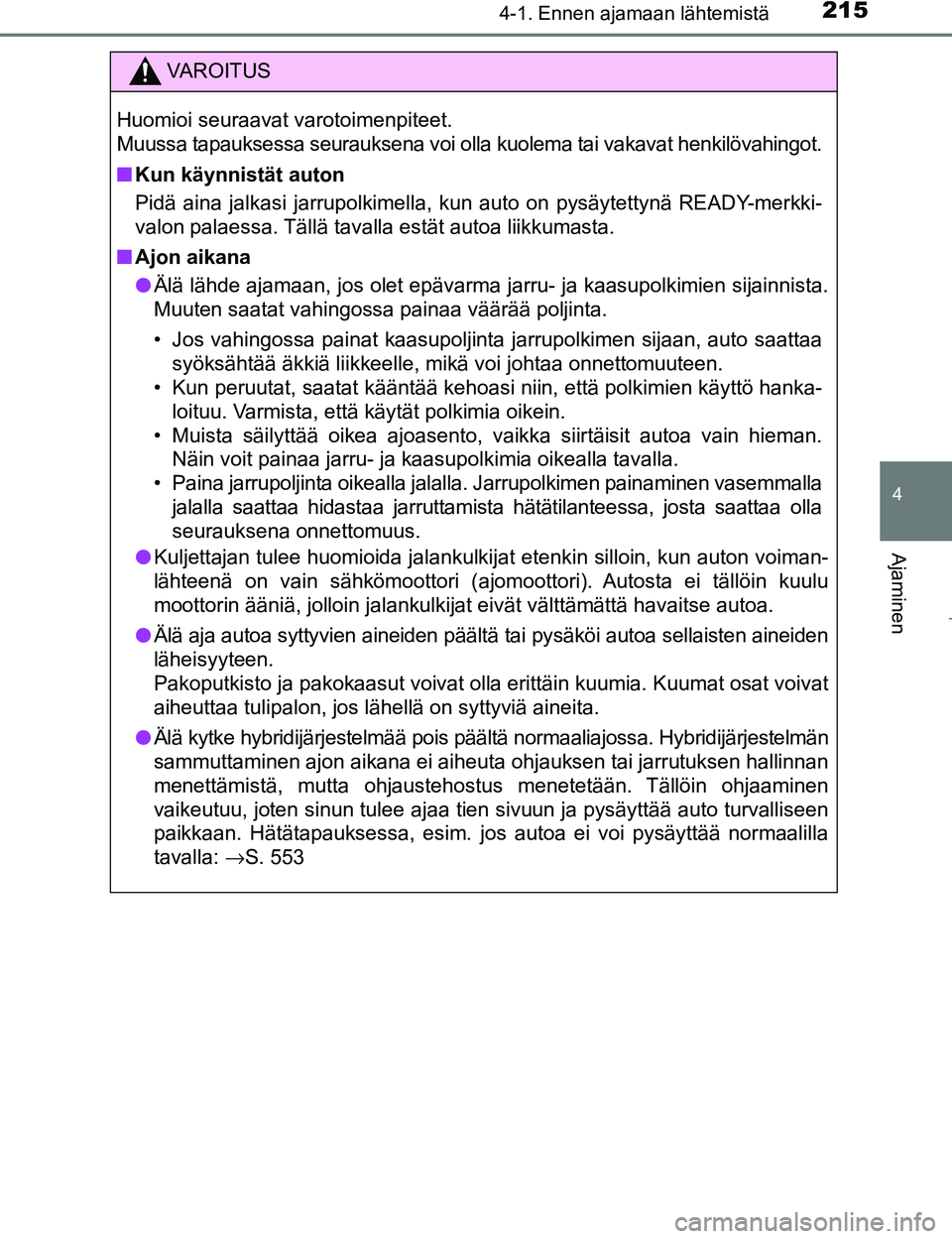 TOYOTA PRIUS 2017 Omistajan Käsikirja (in Finnish) 2154-1. Ennen ajamaan lähtemistä
4
Ajaminen
OM47B56FI
VAROITUS
Huomioi seuraavat varotoimenpiteet.
Muussa tapauksessa seurauksena voi olla kuolema tai vakavat henkilövahingot.
nKun käynnistät aut TOYOTA PRIUS 2017 Omistajan Käsikirja (in Finnish) 2154-1. Ennen ajamaan lähtemistä
4
Ajaminen
OM47B56FI
VAROITUS
Huomioi seuraavat varotoimenpiteet.
Muussa tapauksessa seurauksena voi olla kuolema tai vakavat henkilövahingot.
nKun käynnistät aut