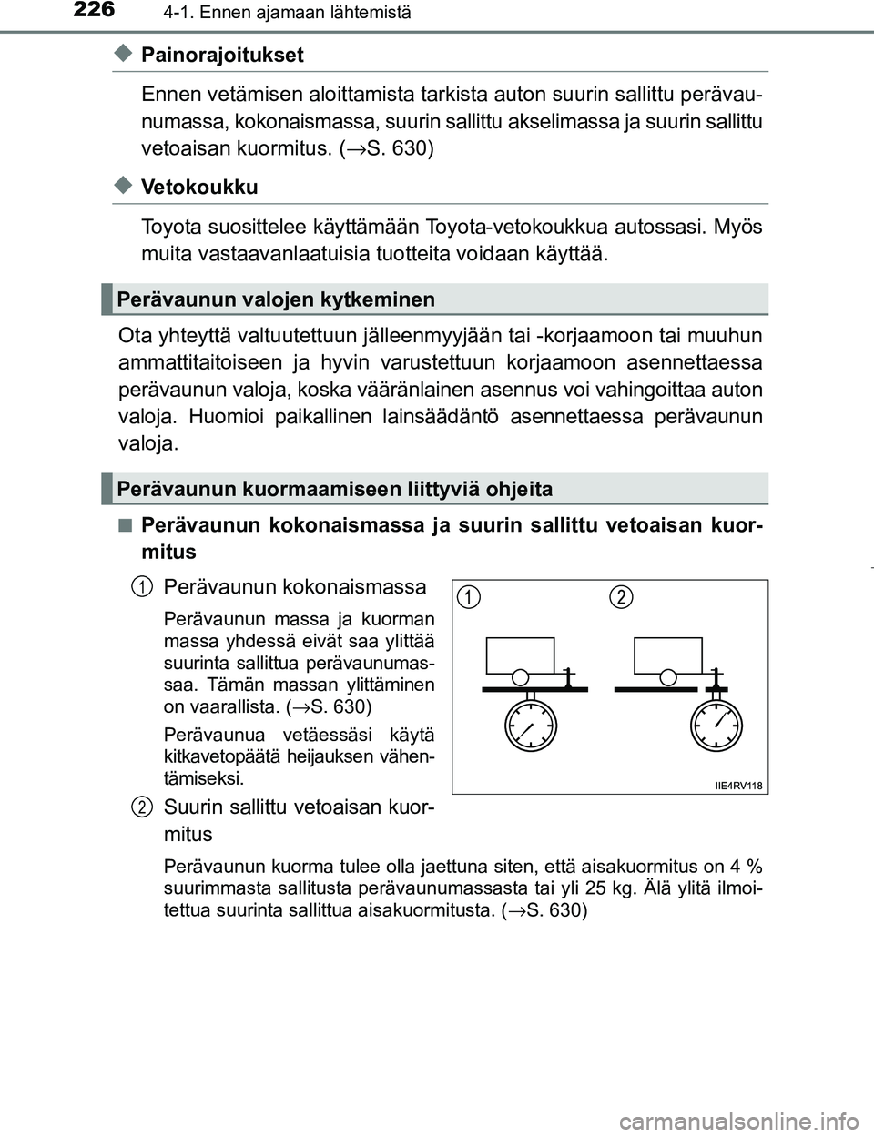 TOYOTA PRIUS 2017 Omistajan Käsikirja (in Finnish) 2264-1. Ennen ajamaan lähtemistä
OM47B56FI
uPainorajoitukset
Ennen vetämisen aloittamista tarkista auton suurin sallittu perävau-
numassa, kokonaismassa, suurin salli ttu akselimassa ja suurin sal TOYOTA PRIUS 2017 Omistajan Käsikirja (in Finnish) 2264-1. Ennen ajamaan lähtemistä
OM47B56FI
uPainorajoitukset
Ennen vetämisen aloittamista tarkista auton suurin sallittu perävau-
numassa, kokonaismassa, suurin salli ttu akselimassa ja suurin sal