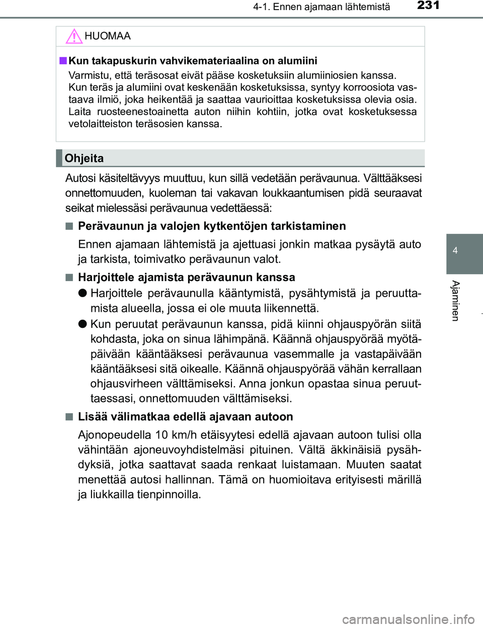 TOYOTA PRIUS 2017 Omistajan Käsikirja (in Finnish) 2314-1. Ennen ajamaan lähtemistä
4
Ajaminen
OM47B56FI
Autosi käsiteltävyys muuttuu, kun sillä vedetään perävaunua. Välttääksesi
onnettomuuden, kuoleman tai vakavan loukkaantumisen pidä seu TOYOTA PRIUS 2017 Omistajan Käsikirja (in Finnish) 2314-1. Ennen ajamaan lähtemistä
4
Ajaminen
OM47B56FI
Autosi käsiteltävyys muuttuu, kun sillä vedetään perävaunua. Välttääksesi
onnettomuuden, kuoleman tai vakavan loukkaantumisen pidä seu