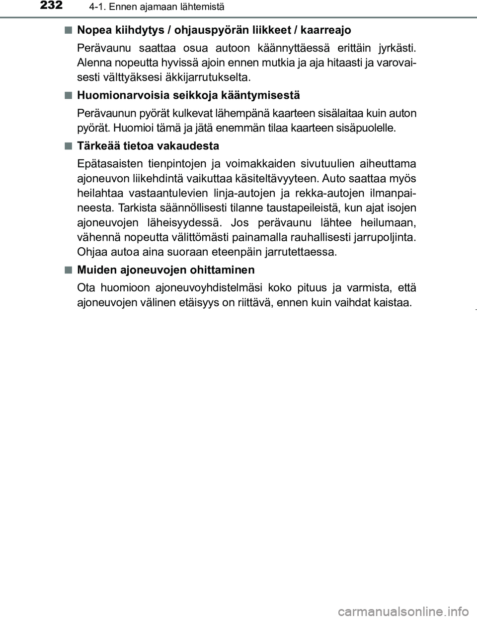 TOYOTA PRIUS 2017 Omistajan Käsikirja (in Finnish) 2324-1. Ennen ajamaan lähtemistä
OM47B56FIn
Nopea kiihdytys / ohjauspyörän liikkeet / kaarreajo
Perävaunu saattaa osua autoon käännyttäessä erittäin jyrkästi.
Alenna nopeutta hyvissä ajoin TOYOTA PRIUS 2017 Omistajan Käsikirja (in Finnish) 2324-1. Ennen ajamaan lähtemistä
OM47B56FIn
Nopea kiihdytys / ohjauspyörän liikkeet / kaarreajo
Perävaunu saattaa osua autoon käännyttäessä erittäin jyrkästi.
Alenna nopeutta hyvissä ajoin