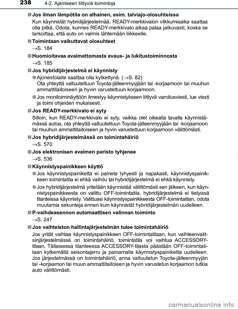 TOYOTA PRIUS 2017 Omistajan Käsikirja (in Finnish) 2384-2. Ajamiseen liittyviä toimintoja
OM47B56FIn
Jos ilman lämpötila on alhainen , esim. talviajo-olosuhteissa
Kun käynnistät hybridijärjestelmää, READY-merkkivalon vilkkumisaika saattaa
olla TOYOTA PRIUS 2017 Omistajan Käsikirja (in Finnish) 2384-2. Ajamiseen liittyviä toimintoja
OM47B56FIn
Jos ilman lämpötila on alhainen , esim. talviajo-olosuhteissa
Kun käynnistät hybridijärjestelmää, READY-merkkivalon vilkkumisaika saattaa
olla