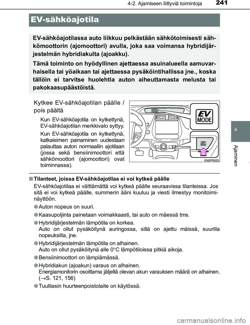 TOYOTA PRIUS 2017 Omistajan Käsikirja (in Finnish) 241
4
4-2. Ajamiseen liittyviä toimintoja
Ajaminen
OM47B56FI
EV-sähköajotila
Kytkee EV-sähköajotilan päälle /
pois päältä
Kun EV-sähköajotila on kytkettynä,
EV-sähköajotilan merkkivalo TOYOTA PRIUS 2017 Omistajan Käsikirja (in Finnish) 241
4
4-2. Ajamiseen liittyviä toimintoja
Ajaminen
OM47B56FI
EV-sähköajotila
Kytkee EV-sähköajotilan päälle /
pois päältä
Kun EV-sähköajotila on kytkettynä,
EV-sähköajotilan merkkivalo