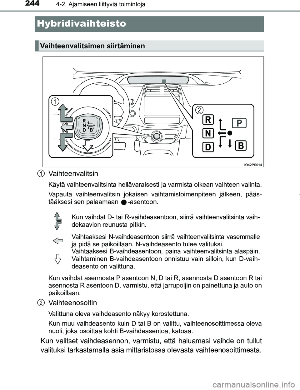 TOYOTA PRIUS 2017 Omistajan Käsikirja (in Finnish) 2444-2. Ajamiseen liittyviä toimintoja
OM47B56FI
Hybridivaihteisto
Vaihteenvalitsin
Käytä vaihteenvalitsinta hellävaraisesti ja varmista oikean vaihteen valinta.
Vapauta vaihteenvalitsin jokaisen TOYOTA PRIUS 2017 Omistajan Käsikirja (in Finnish) 2444-2. Ajamiseen liittyviä toimintoja
OM47B56FI
Hybridivaihteisto
Vaihteenvalitsin
Käytä vaihteenvalitsinta hellävaraisesti ja varmista oikean vaihteen valinta.
Vapauta vaihteenvalitsin jokaisen