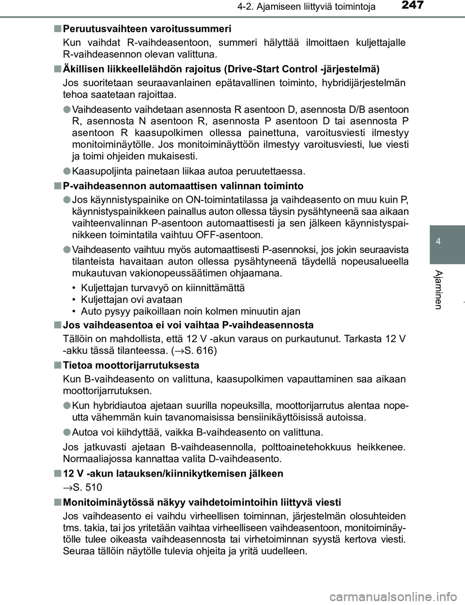 TOYOTA PRIUS 2017 Omistajan Käsikirja (in Finnish) 2474-2. Ajamiseen liittyviä toimintoja
4
Ajaminen
OM47B56FIn
Peruutusvaihteen varoitussummeri
Kun vaihdat R-vaihdeasentoon, summeri hälyttää ilmoittaen kuljettajalle
R-vaihdeasennon olevan valittu TOYOTA PRIUS 2017 Omistajan Käsikirja (in Finnish) 2474-2. Ajamiseen liittyviä toimintoja
4
Ajaminen
OM47B56FIn
Peruutusvaihteen varoitussummeri
Kun vaihdat R-vaihdeasentoon, summeri hälyttää ilmoittaen kuljettajalle
R-vaihdeasennon olevan valittu