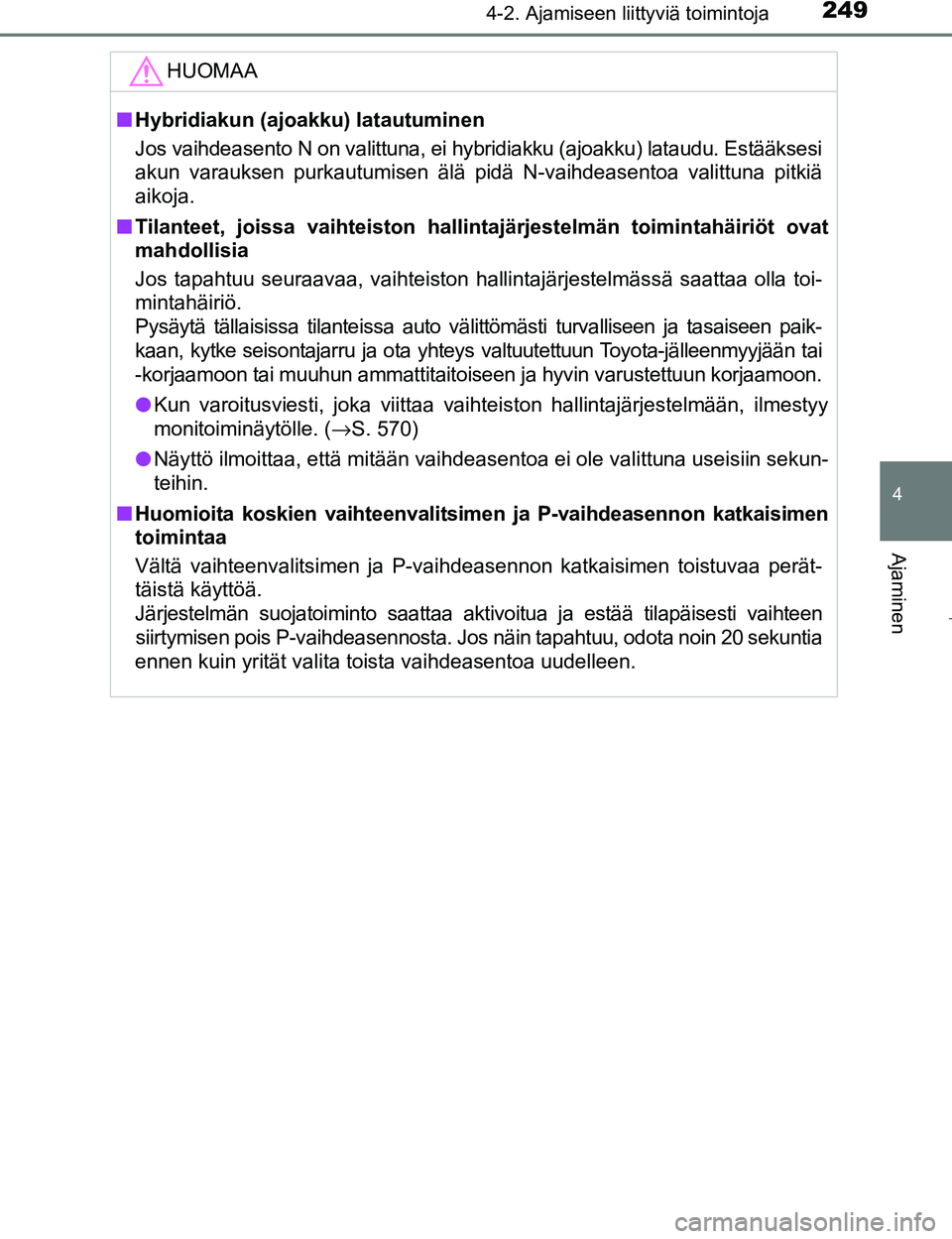 TOYOTA PRIUS 2017 Omistajan Käsikirja (in Finnish) 2494-2. Ajamiseen liittyviä toimintoja
4
Ajaminen
OM47B56FI
HUOMAA
nHybridiakun (ajoakku) latautuminen
Jos vaihdeasento N on valittuna, ei hybridiakku (ajoakku) lataudu. Estääksesi
akun varauksen p TOYOTA PRIUS 2017 Omistajan Käsikirja (in Finnish) 2494-2. Ajamiseen liittyviä toimintoja
4
Ajaminen
OM47B56FI
HUOMAA
nHybridiakun (ajoakku) latautuminen
Jos vaihdeasento N on valittuna, ei hybridiakku (ajoakku) lataudu. Estääksesi
akun varauksen p