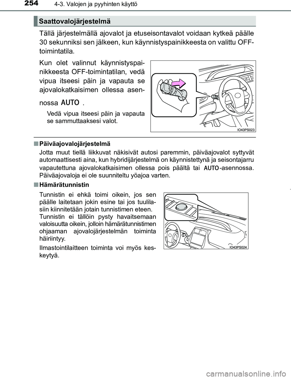 TOYOTA PRIUS 2017 Omistajan Käsikirja (in Finnish) 2544-3. Valojen ja pyyhinten käyttö
OM47B56FI
Tällä järjestelmällä ajovalot ja etuseisontavalot voidaan kytkeä päälle
30 sekunniksi sen jälkeen, kun kä ynnistyspainikkeesta on valittu OFF- TOYOTA PRIUS 2017 Omistajan Käsikirja (in Finnish) 2544-3. Valojen ja pyyhinten käyttö
OM47B56FI
Tällä järjestelmällä ajovalot ja etuseisontavalot voidaan kytkeä päälle
30 sekunniksi sen jälkeen, kun kä ynnistyspainikkeesta on valittu OFF-
