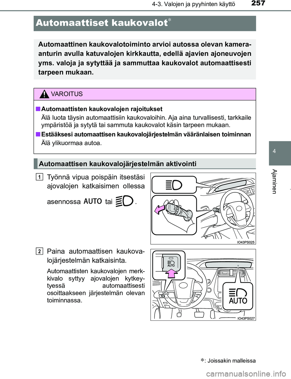 TOYOTA PRIUS 2017 Omistajan Käsikirja (in Finnish) 257
4
4-3. Valojen ja pyyhinten käyttö
Ajaminen
OM47B56FI
Automaattiset kaukovalot∗
Työnnä vipua poispäin itsestäsi
ajovalojen katkaisimen ollessa
asennossa tai .
Paina automaattisen kaukova- TOYOTA PRIUS 2017 Omistajan Käsikirja (in Finnish) 257
4
4-3. Valojen ja pyyhinten käyttö
Ajaminen
OM47B56FI
Automaattiset kaukovalot∗
Työnnä vipua poispäin itsestäsi
ajovalojen katkaisimen ollessa
asennossa tai .
Paina automaattisen kaukova-