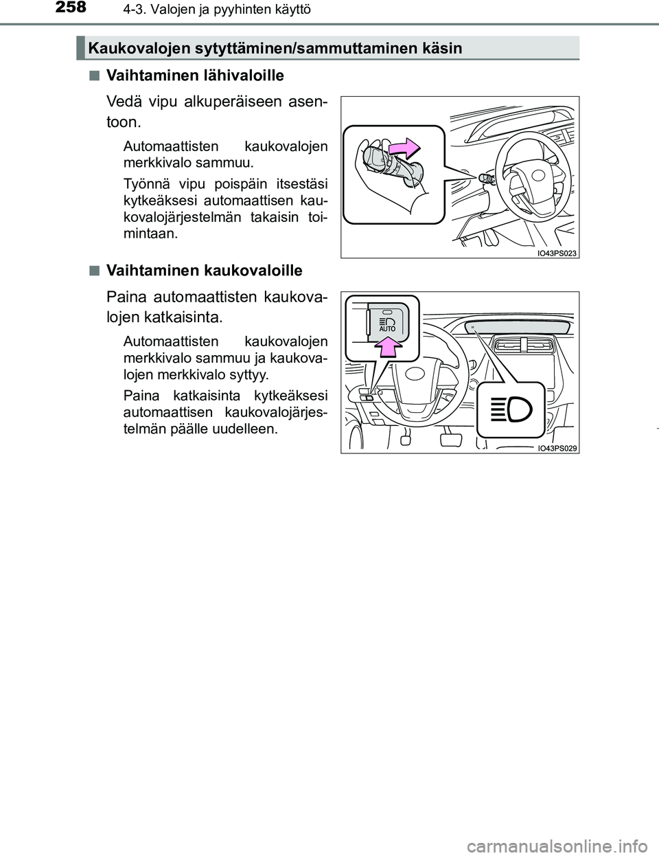 TOYOTA PRIUS 2017 Omistajan Käsikirja (in Finnish) 2584-3. Valojen ja pyyhinten käyttö
OM47B56FIn
Vaihtaminen lähivaloille
Vedä vipu alkuperäiseen asen-
toon.
Automaattisten kaukovalojen
merkkivalo sammuu.
Työnnä vipu poispäin itsestäsi
kytke TOYOTA PRIUS 2017 Omistajan Käsikirja (in Finnish) 2584-3. Valojen ja pyyhinten käyttö
OM47B56FIn
Vaihtaminen lähivaloille
Vedä vipu alkuperäiseen asen-
toon.
Automaattisten kaukovalojen
merkkivalo sammuu.
Työnnä vipu poispäin itsestäsi
kytke