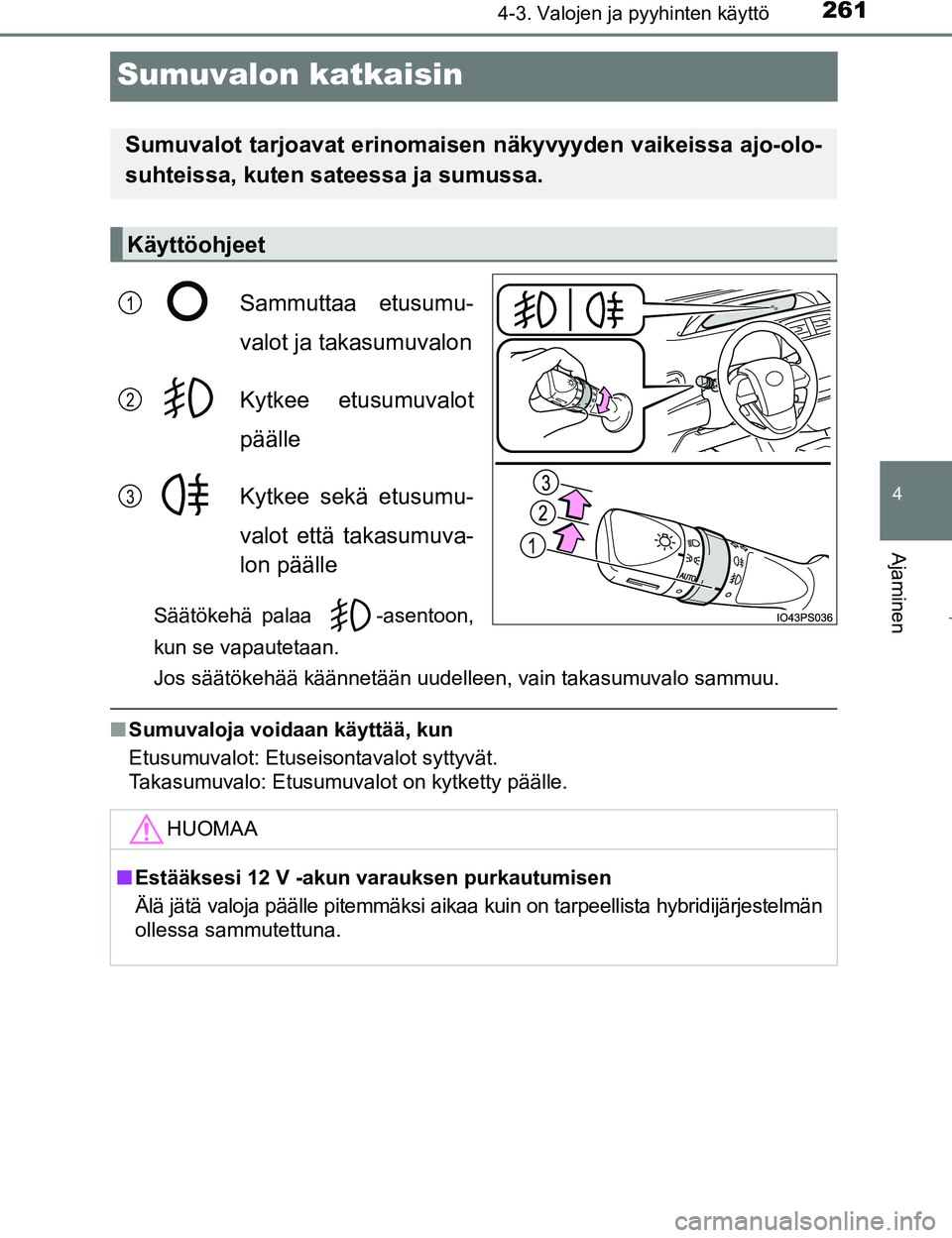 TOYOTA PRIUS 2017 Omistajan Käsikirja (in Finnish) 261
4
4-3. Valojen ja pyyhinten käyttö
Ajaminen
OM47B56FI
Sumuvalon katkaisin
Sammuttaa etusumu-
valot ja takasumuvalon
Kytkee etusumuvalot
päälle
Kytkee sekä etusumu-
valot että takasumuva-
lon TOYOTA PRIUS 2017 Omistajan Käsikirja (in Finnish) 261
4
4-3. Valojen ja pyyhinten käyttö
Ajaminen
OM47B56FI
Sumuvalon katkaisin
Sammuttaa etusumu-
valot ja takasumuvalon
Kytkee etusumuvalot
päälle
Kytkee sekä etusumu-
valot että takasumuva-
lon