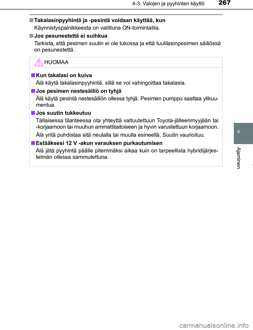 TOYOTA PRIUS 2017 Omistajan Käsikirja (in Finnish) 2674-3. Valojen ja pyyhinten käyttö
4
Ajaminen
OM47B56FI
nTakalasinpyyhintä ja -pesintä voidaan käyttää, kun
Käynnistyspainikkeesta on valittuna ON-toimintatila.
n Jos pesunestettä ei suihkua TOYOTA PRIUS 2017 Omistajan Käsikirja (in Finnish) 2674-3. Valojen ja pyyhinten käyttö
4
Ajaminen
OM47B56FI
nTakalasinpyyhintä ja -pesintä voidaan käyttää, kun
Käynnistyspainikkeesta on valittuna ON-toimintatila.
n Jos pesunestettä ei suihkua
