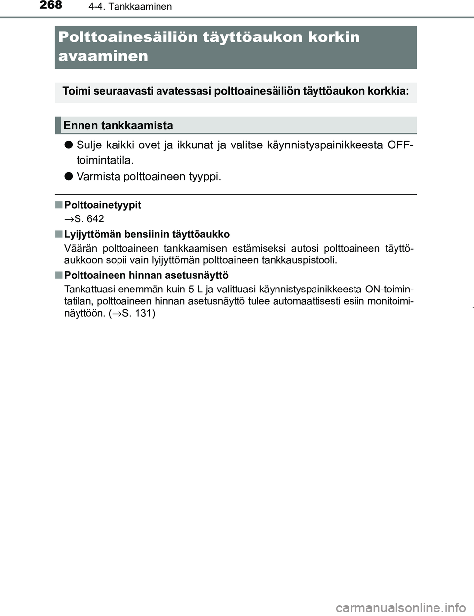 TOYOTA PRIUS 2017 Omistajan Käsikirja (in Finnish) 2684-4. Tankkaaminen
OM47B56FI
Polttoainesäiliön täyttöaukon korkin
avaaminen
l Sulje kaikki ovet ja ikkunat ja valitse käynnistyspainikkeesta OFF-
toimintatila.
l Varmista polttoaineen tyyppi.
TOYOTA PRIUS 2017 Omistajan Käsikirja (in Finnish) 2684-4. Tankkaaminen
OM47B56FI
Polttoainesäiliön täyttöaukon korkin
avaaminen
l Sulje kaikki ovet ja ikkunat ja valitse käynnistyspainikkeesta OFF-
toimintatila.
l Varmista polttoaineen tyyppi.