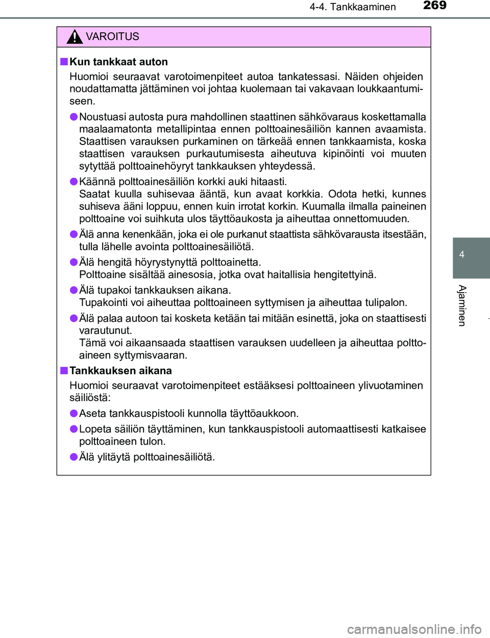 TOYOTA PRIUS 2017 Omistajan Käsikirja (in Finnish) 2694-4. Tankkaaminen
4
Ajaminen
OM47B56FI
VAROITUS
nKun tankkaat auton
Huomioi seuraavat varotoimenpiteet autoa tankatessasi. Näiden ohjeiden
noudattamatta jättäminen voi johtaa kuolemaan tai vakav TOYOTA PRIUS 2017 Omistajan Käsikirja (in Finnish) 2694-4. Tankkaaminen
4
Ajaminen
OM47B56FI
VAROITUS
nKun tankkaat auton
Huomioi seuraavat varotoimenpiteet autoa tankatessasi. Näiden ohjeiden
noudattamatta jättäminen voi johtaa kuolemaan tai vakav