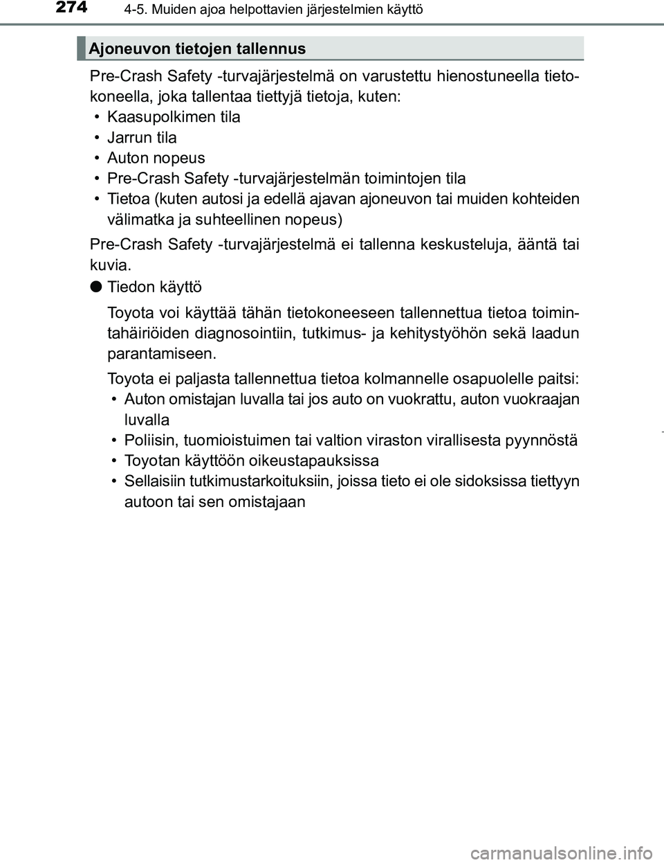 TOYOTA PRIUS 2017 Omistajan Käsikirja (in Finnish) 2744-5. Muiden ajoa helpottavien järjestelmien käyttö
OM47B56FI
Pre-Crash Safety -turvajärjestelmä on varustettu hienostuneella tieto-
koneella, joka tallentaa tiettyjä tietoja, kuten: • Kaasu TOYOTA PRIUS 2017 Omistajan Käsikirja (in Finnish) 2744-5. Muiden ajoa helpottavien järjestelmien käyttö
OM47B56FI
Pre-Crash Safety -turvajärjestelmä on varustettu hienostuneella tieto-
koneella, joka tallentaa tiettyjä tietoja, kuten: • Kaasu