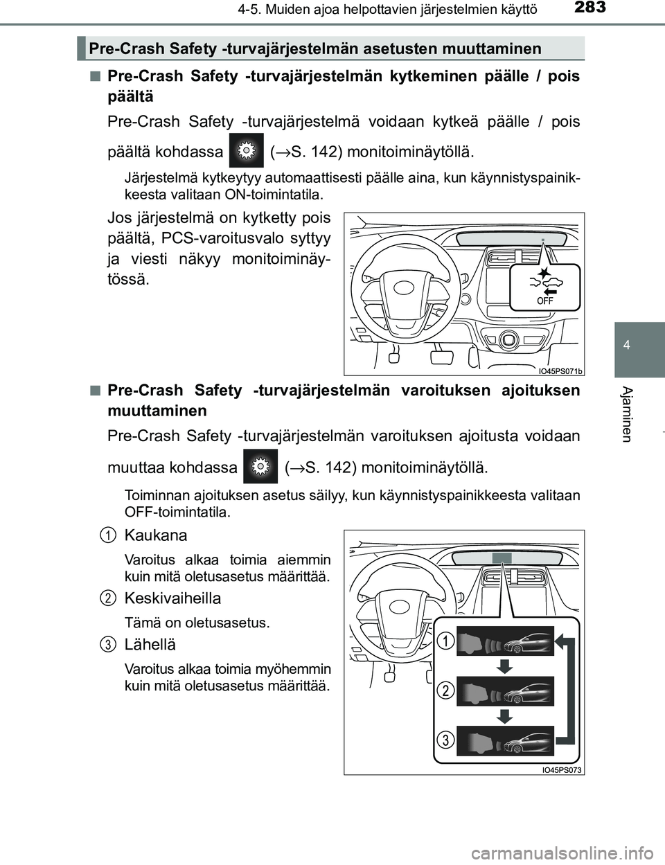 TOYOTA PRIUS 2017 Omistajan Käsikirja (in Finnish) 2834-5. Muiden ajoa helpottavien järjestelmien käyttö
4
Ajaminen
OM47B56FIn
Pre-Crash Safety -turvajärjestelmän kytkeminen päälle / pois
päältä
Pre-Crash Safety -turvajärjestelm
ä voidaan TOYOTA PRIUS 2017 Omistajan Käsikirja (in Finnish) 2834-5. Muiden ajoa helpottavien järjestelmien käyttö
4
Ajaminen
OM47B56FIn
Pre-Crash Safety -turvajärjestelmän kytkeminen päälle / pois
päältä
Pre-Crash Safety -turvajärjestelm
ä voidaan