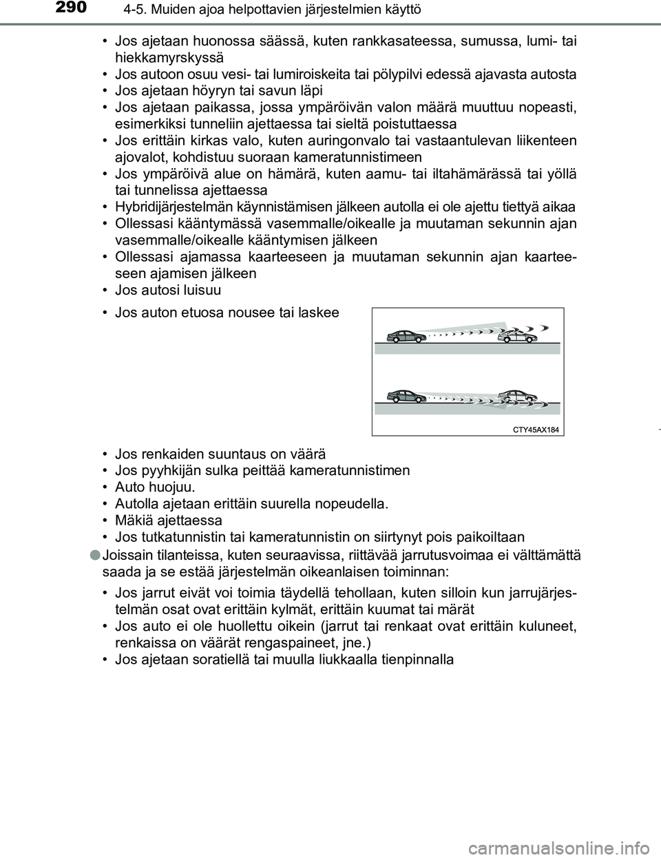 TOYOTA PRIUS 2017 Omistajan Käsikirja (in Finnish) 2904-5. Muiden ajoa helpottavien järjestelmien käyttö
OM47B56FI• Jos ajetaan huonossa säässä, kuten rankkasateessa, sumussa, lumi- tai
hiekkamyrskyssä
• Jos autoon osuu vesi- tai lumiroiske TOYOTA PRIUS 2017 Omistajan Käsikirja (in Finnish) 2904-5. Muiden ajoa helpottavien järjestelmien käyttö
OM47B56FI• Jos ajetaan huonossa säässä, kuten rankkasateessa, sumussa, lumi- tai
hiekkamyrskyssä
• Jos autoon osuu vesi- tai lumiroiske