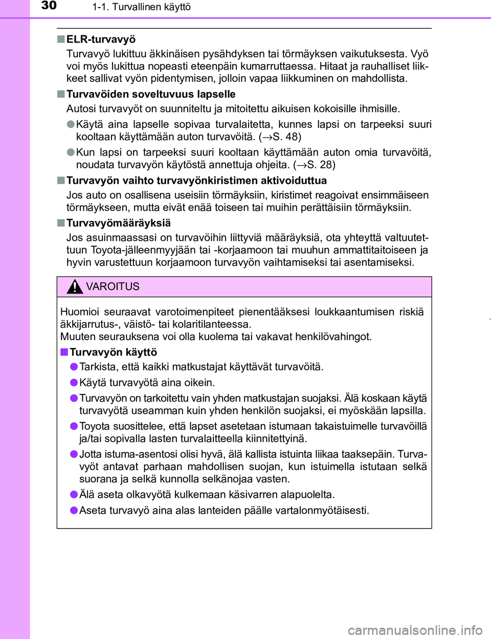 TOYOTA PRIUS 2017 Omistajan Käsikirja (in Finnish) 301-1. Turvallinen käyttö
OM47B56FI
nELR-turvavyö
Turvavyö lukittuu äkkinäisen pysähdyksen tai törmäyksen vaikutuksesta. Vyö
voi myös lukittua nopeasti eteenpäin kumarruttaessa. Hitaat ja TOYOTA PRIUS 2017 Omistajan Käsikirja (in Finnish) 301-1. Turvallinen käyttö
OM47B56FI
nELR-turvavyö
Turvavyö lukittuu äkkinäisen pysähdyksen tai törmäyksen vaikutuksesta. Vyö
voi myös lukittua nopeasti eteenpäin kumarruttaessa. Hitaat ja