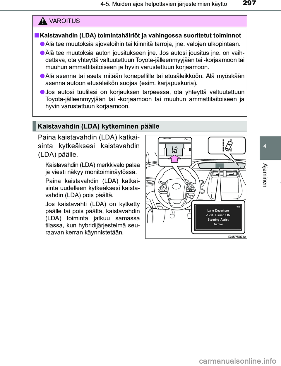 TOYOTA PRIUS 2017 Omistajan Käsikirja (in Finnish) 2974-5. Muiden ajoa helpottavien järjestelmien käyttö
4
Ajaminen
OM47B56FI
Paina kaistavahdin (LDA) katkai-
sinta kytkeäksesi kaistavahdin
(LDA) päälle.
Kaistavahdin (LDA) merkkivalo palaa
ja vi TOYOTA PRIUS 2017 Omistajan Käsikirja (in Finnish) 2974-5. Muiden ajoa helpottavien järjestelmien käyttö
4
Ajaminen
OM47B56FI
Paina kaistavahdin (LDA) katkai-
sinta kytkeäksesi kaistavahdin
(LDA) päälle.
Kaistavahdin (LDA) merkkivalo palaa
ja vi