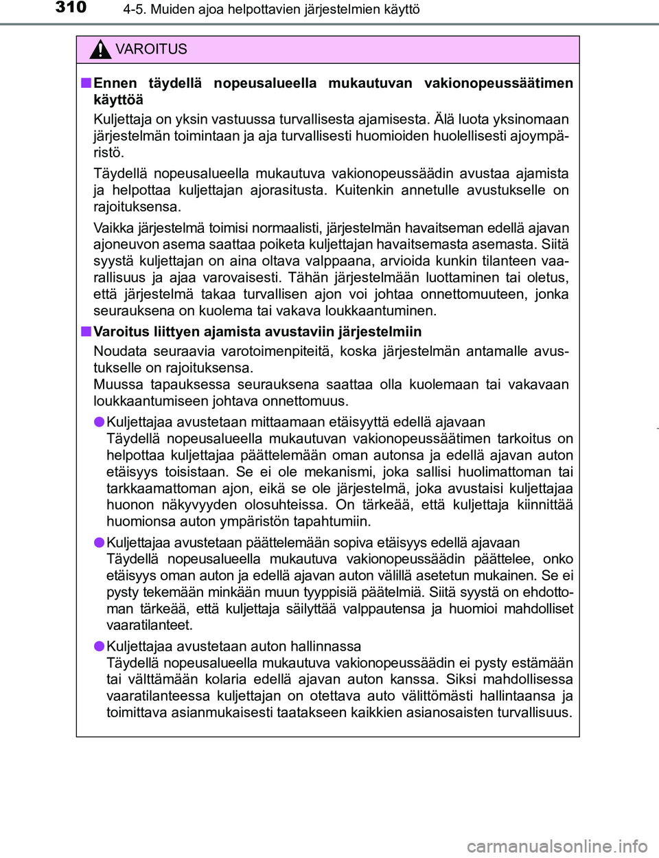 TOYOTA PRIUS 2017 Omistajan Käsikirja (in Finnish) 3104-5. Muiden ajoa helpottavien järjestelmien käyttö
OM47B56FI
VAROITUS
nEnnen täydellä nopeusalueel la mukautuvan vakionopeussäätimen
käyttöä
Kuljettaja on yksin vastuussa turvallisesta aj TOYOTA PRIUS 2017 Omistajan Käsikirja (in Finnish) 3104-5. Muiden ajoa helpottavien järjestelmien käyttö
OM47B56FI
VAROITUS
nEnnen täydellä nopeusalueel la mukautuvan vakionopeussäätimen
käyttöä
Kuljettaja on yksin vastuussa turvallisesta aj